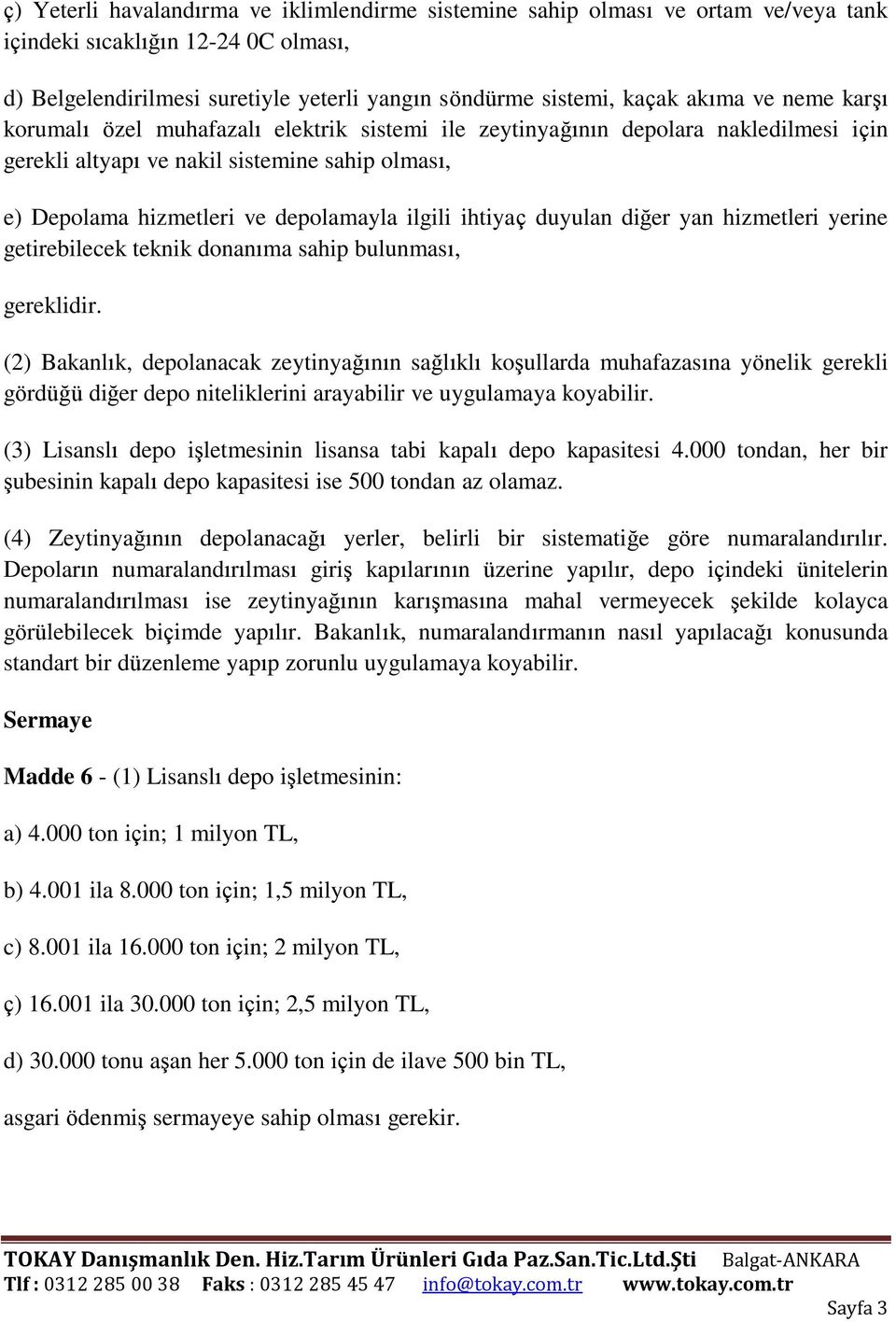 ihtiyaç duyulan diğer yan hizmetleri yerine getirebilecek teknik donanıma sahip bulunması, gereklidir.