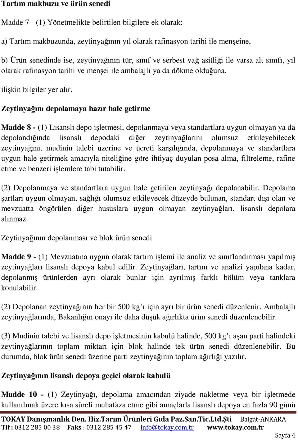 Zeytinyağını depolamaya hazır hale getirme Madde 8 - (1) Lisanslı depo işletmesi, depolanmaya veya standartlara uygun olmayan ya da depolandığında lisanslı depodaki diğer zeytinyağlarını olumsuz