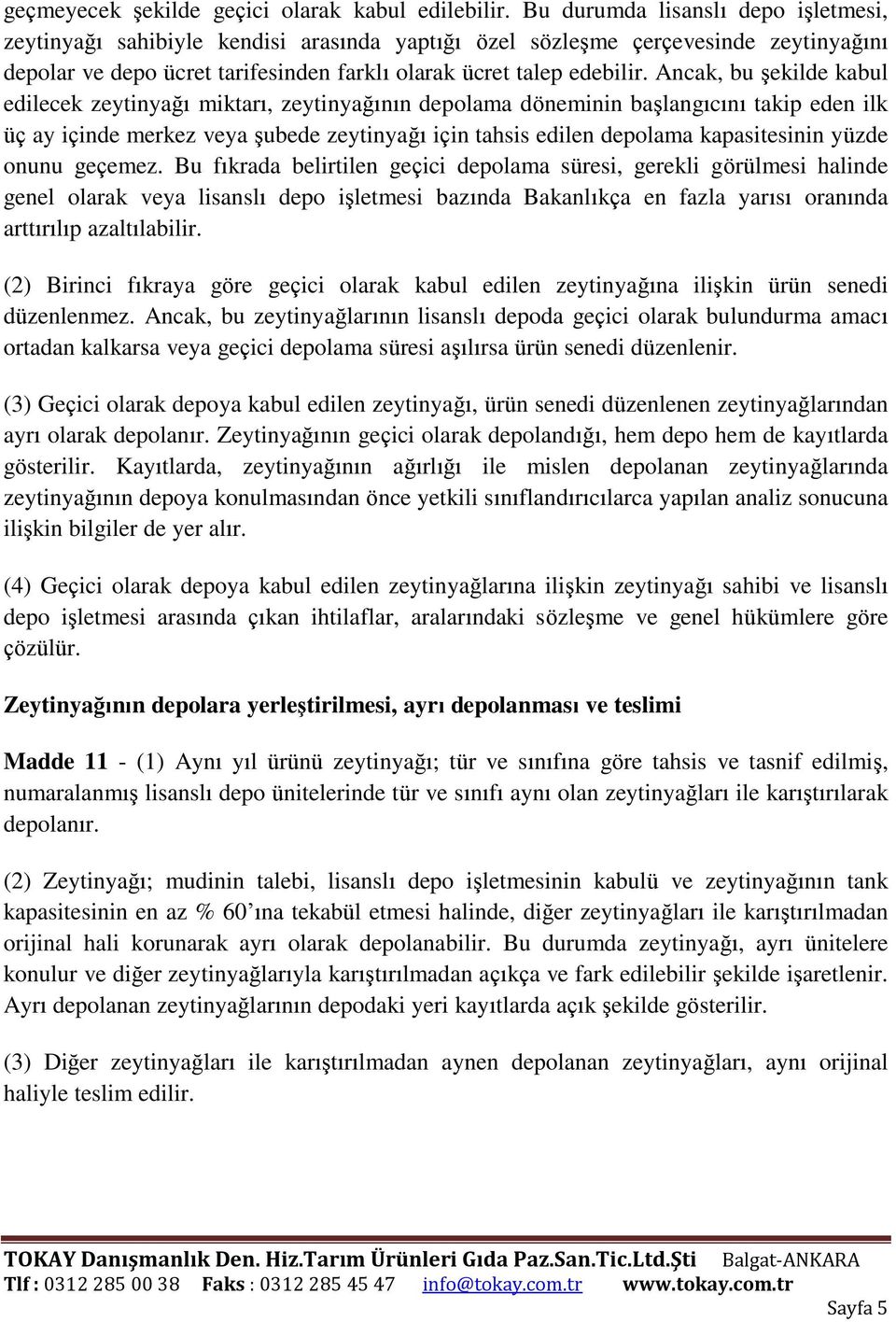 Ancak, bu şekilde kabul edilecek zeytinyağı miktarı, zeytinyağının depolama döneminin başlangıcını takip eden ilk üç ay içinde merkez veya şubede zeytinyağı için tahsis edilen depolama kapasitesinin