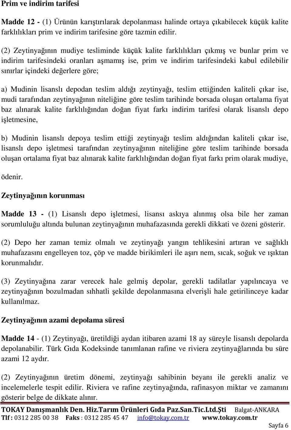 değerlere göre; a) Mudinin lisanslı depodan teslim aldığı zeytinyağı, teslim ettiğinden kaliteli çıkar ise, mudi tarafından zeytinyağının niteliğine göre teslim tarihinde borsada oluşan ortalama