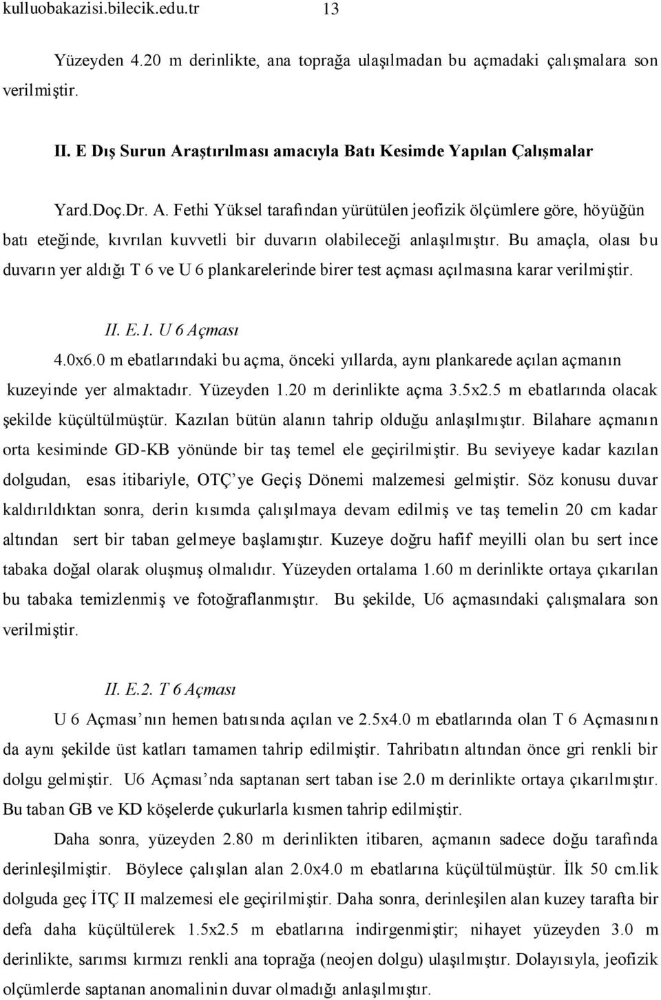 Bu amaçla, olası bu duvarın yer aldığı T 6 ve U 6 plankarelerinde birer test açması açılmasına karar verilmiştir. II. E.1. U 6 Açması 4.0x6.