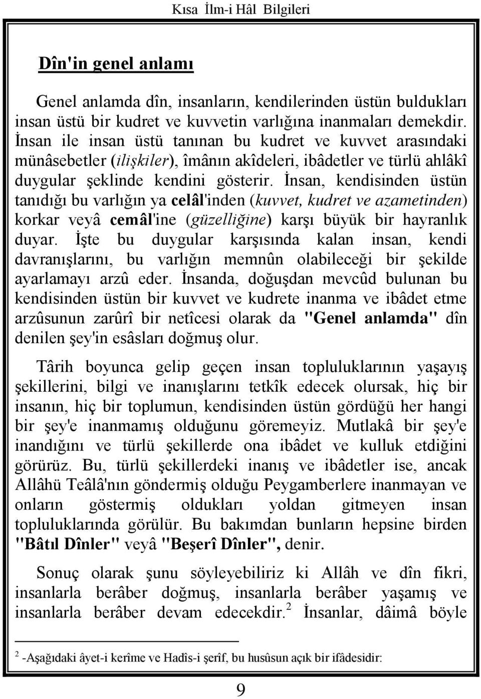 İnsan, kendisinden üstün tanıdığı bu varlığın ya celâl'inden (kuvvet, kudret ve azametinden) korkar veyâ cemâl'ine (güzelliğine) karşı büyük bir hayranlık duyar.