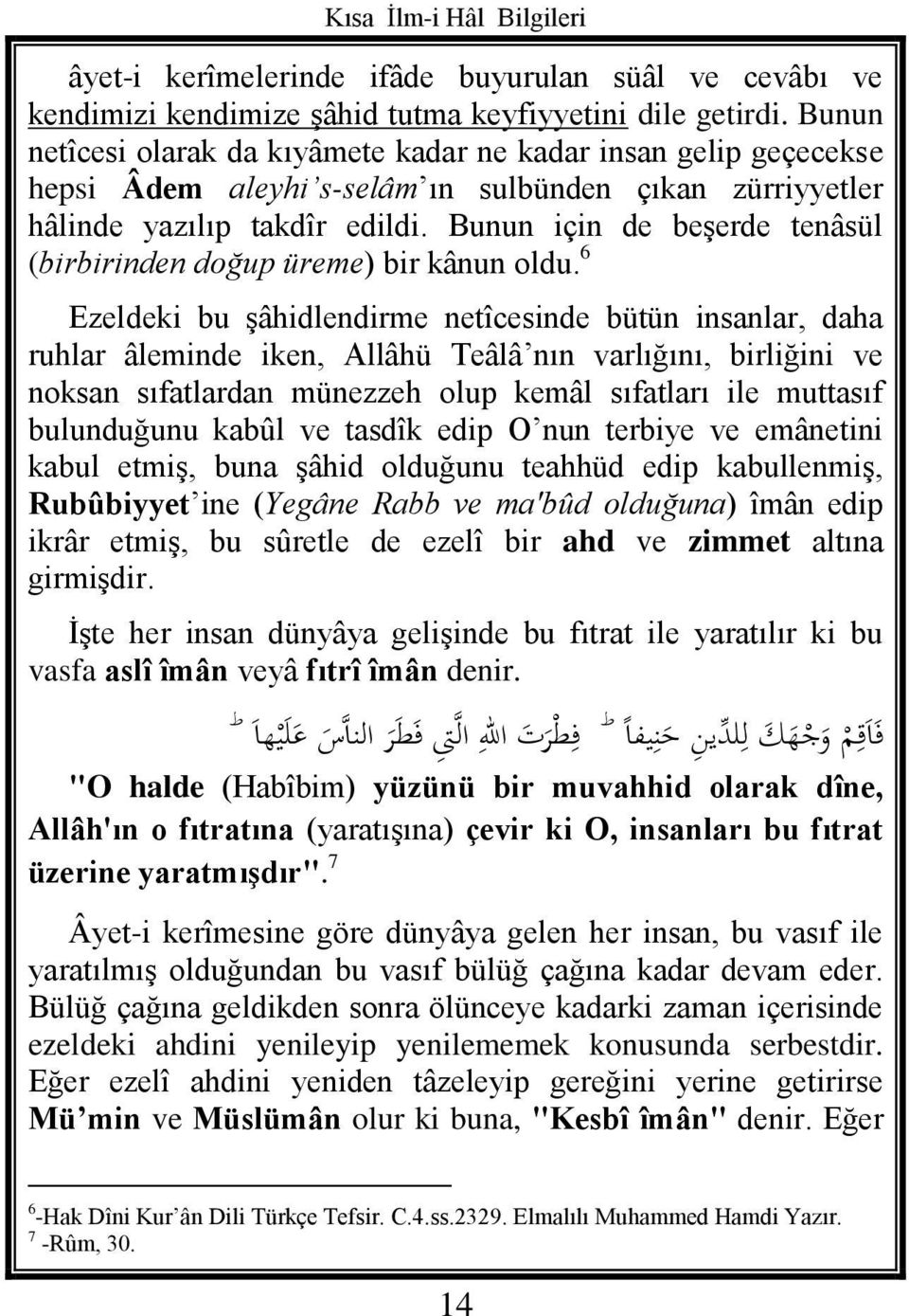 Bunun için de beşerde tenâsül (birbirinden doğup üreme) bir kânun oldu.