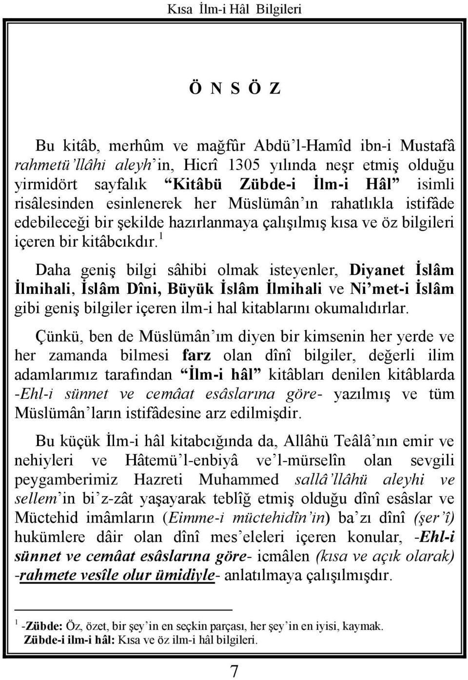 1 Daha geniş bilgi sâhibi olmak isteyenler, Diyanet İslâm İlmihali, İslâm Dîni, Büyük İslâm İlmihali ve Ni met-i İslâm gibi geniş bilgiler içeren ilm-i hal kitablarını okumalıdırlar.