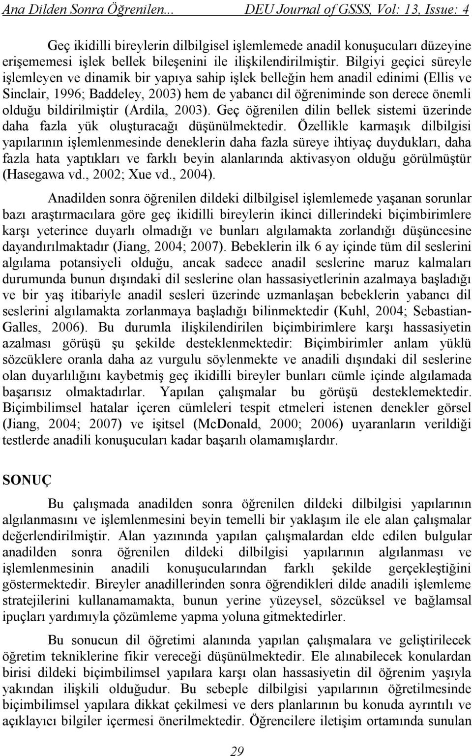 Bilgiyi geçici süreyle işlemleyen ve dinamik bir yapıya sahip işlek belleğin hem anadil edinimi (Ellis ve Sinclair, 1996; Baddeley, 2003) hem de yabancı dil öğreniminde son derece önemli olduğu