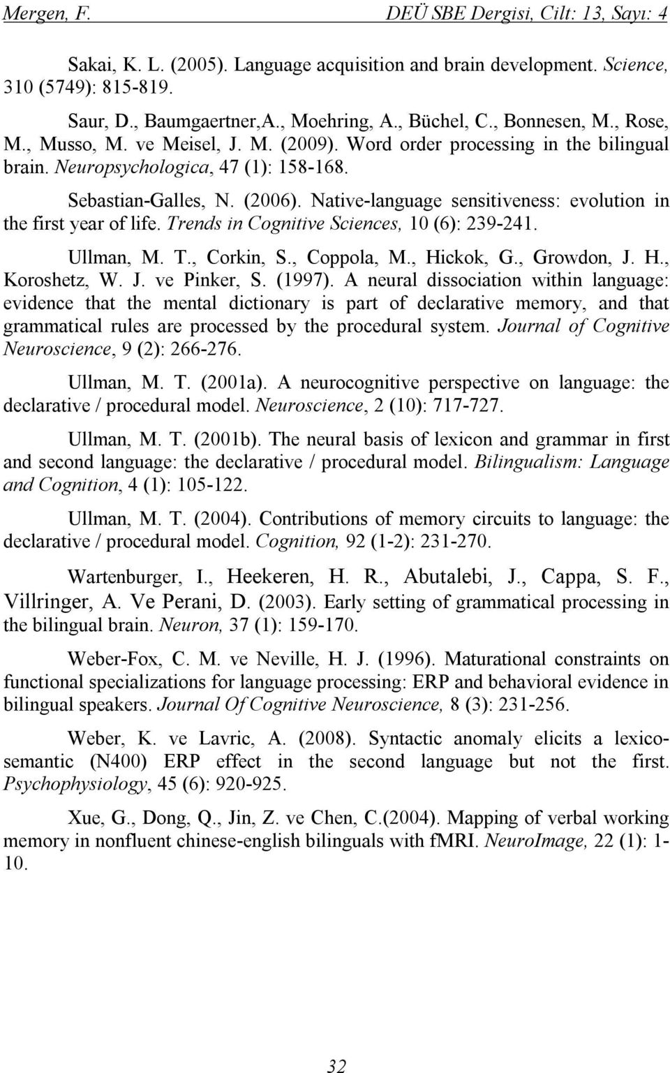 Native-language sensitiveness: evolution in the first year of life. Trends in Cognitive Sciences, 10 (6): 239-241. Ullman, M. T., Corkin, S., Coppola, M., Hickok, G., Growdon, J. H., Koroshetz, W. J. ve Pinker, S.