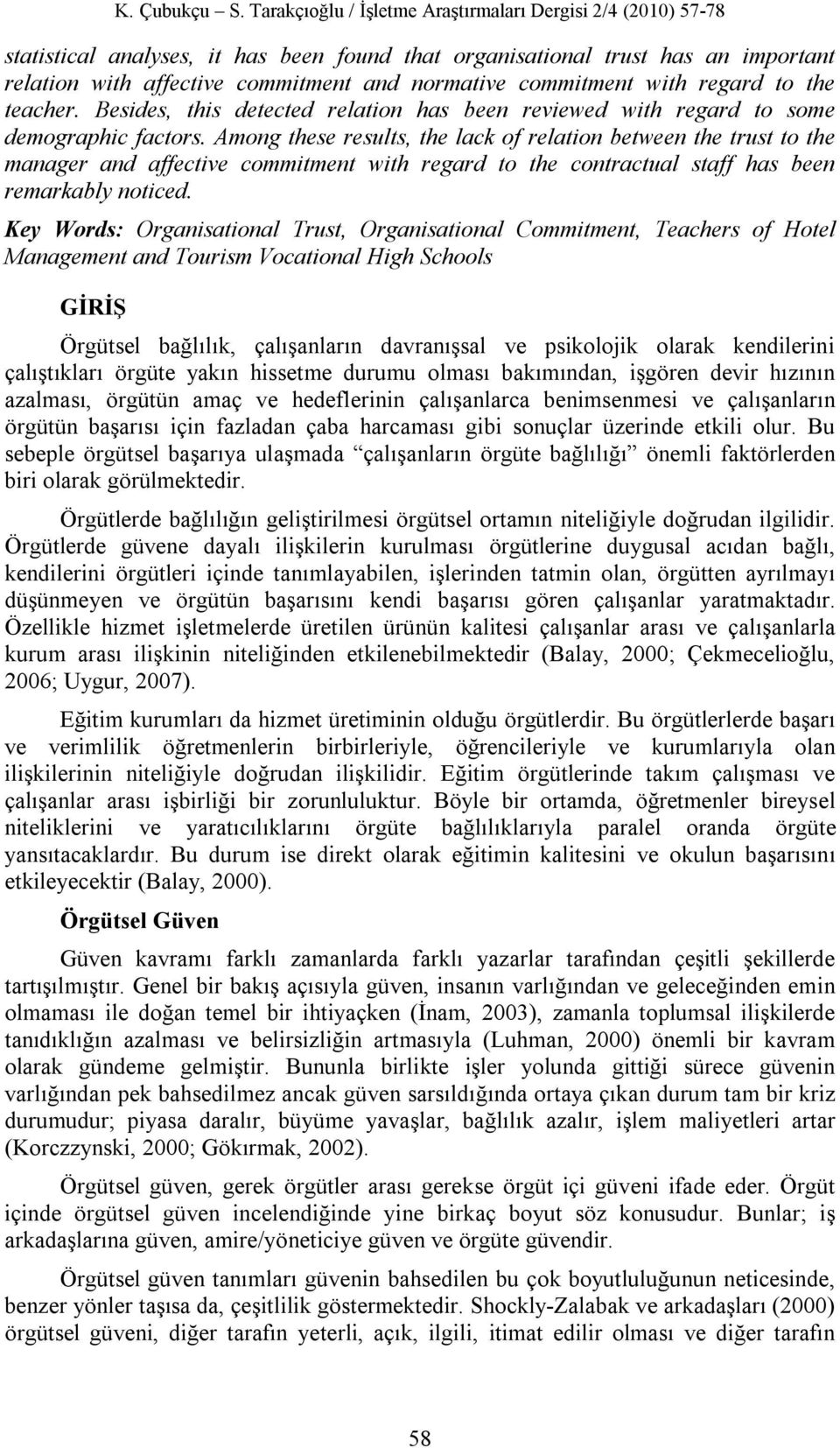 Among these results, the lack of relation between the trust to the manager and affective commitment with regard to the contractual staff has been remarkably noticed.