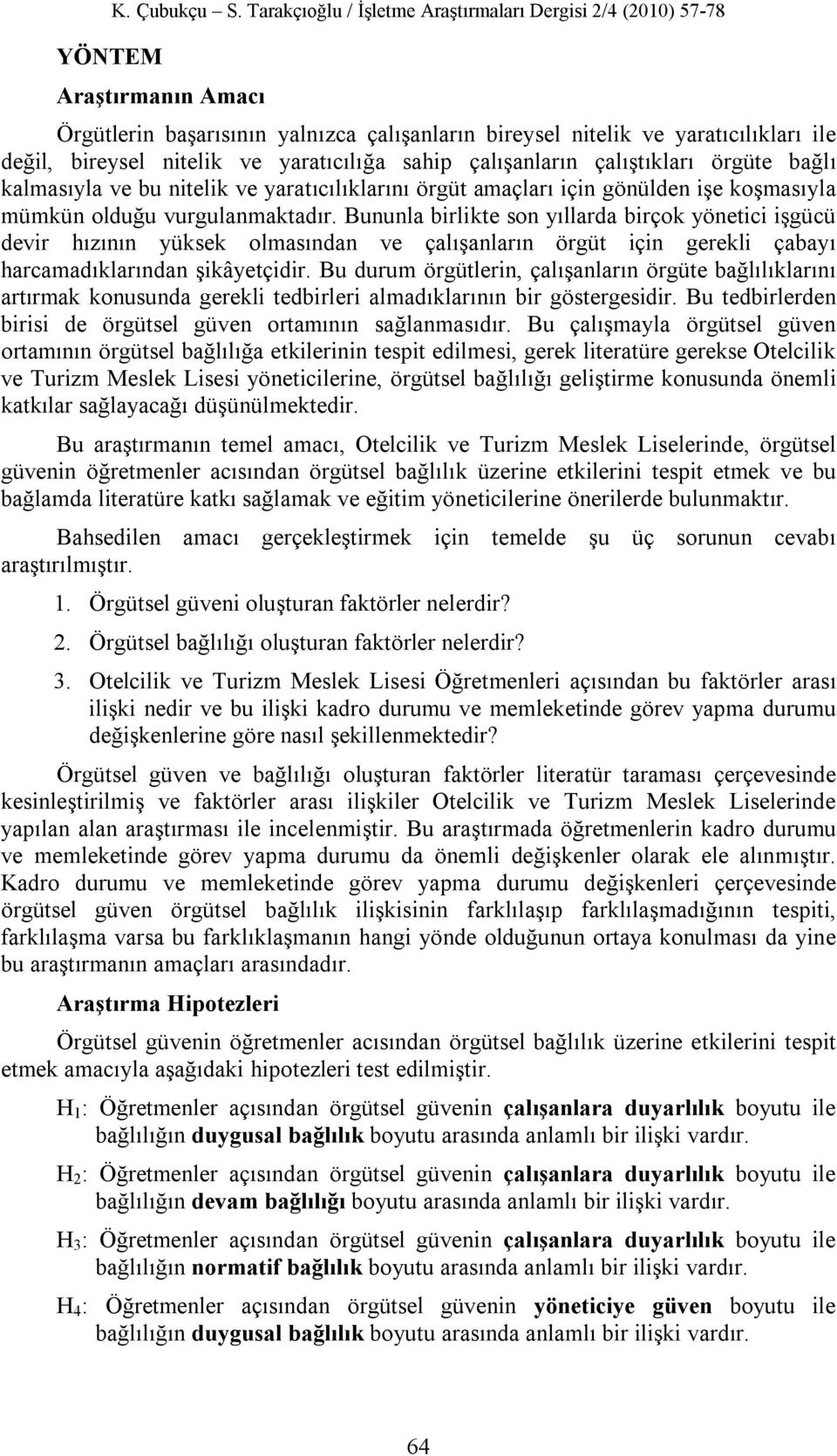 Bununla birlikte son yıllarda birçok yönetici işgücü devir hızının yüksek olmasından ve çalışanların örgüt için gerekli çabayı harcamadıklarından şikâyetçidir.