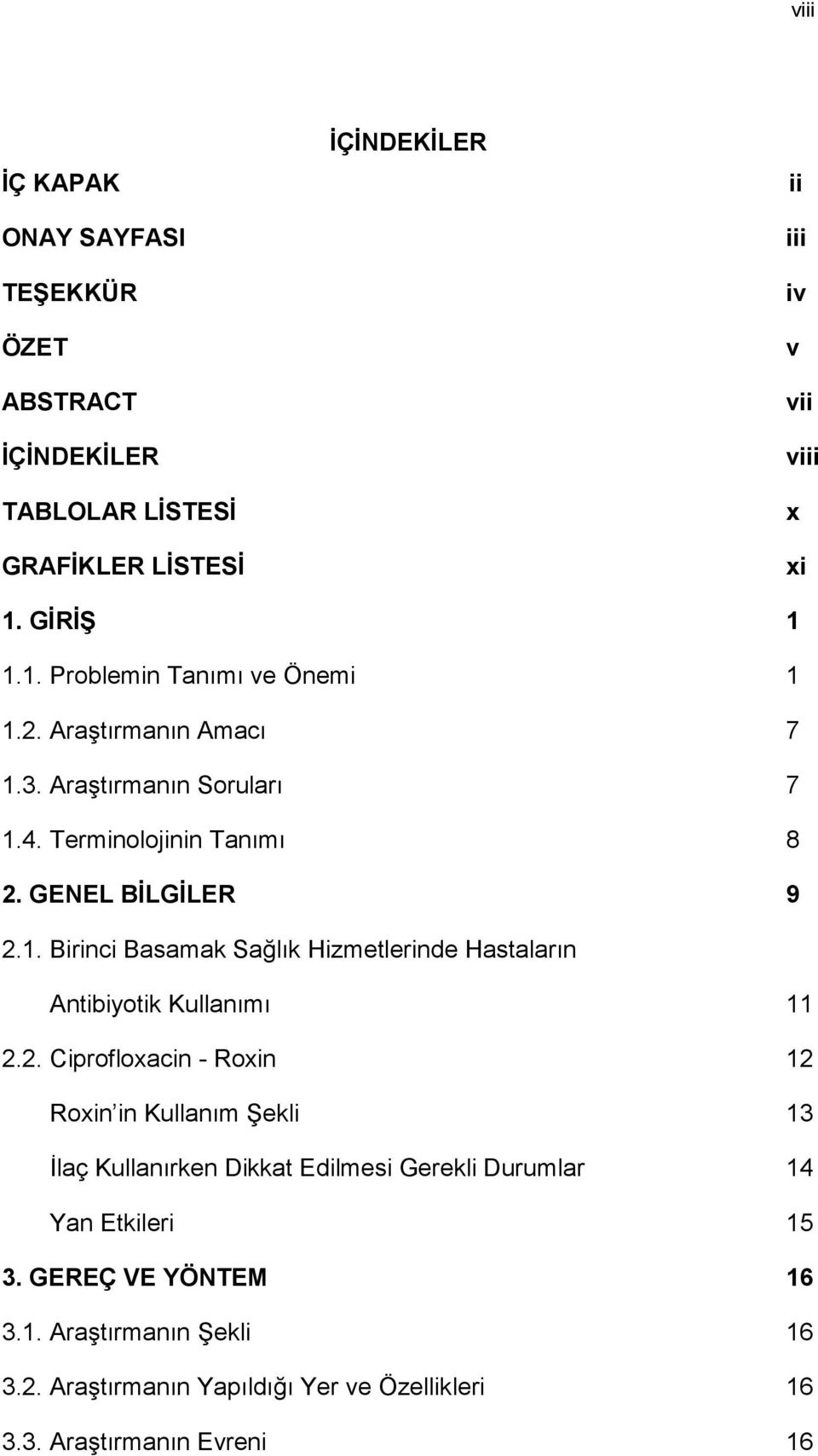 2. Ciprofloxacin - Roxin 12 Roxin in Kullanım ġekli 13 Ġlaç Kullanırken Dikkat Edilmesi Gerekli Durumlar 14 Yan Etkileri 15 3. GEREÇ VE YÖNTEM 16 3.1. AraĢtırmanın ġekli 16 3.