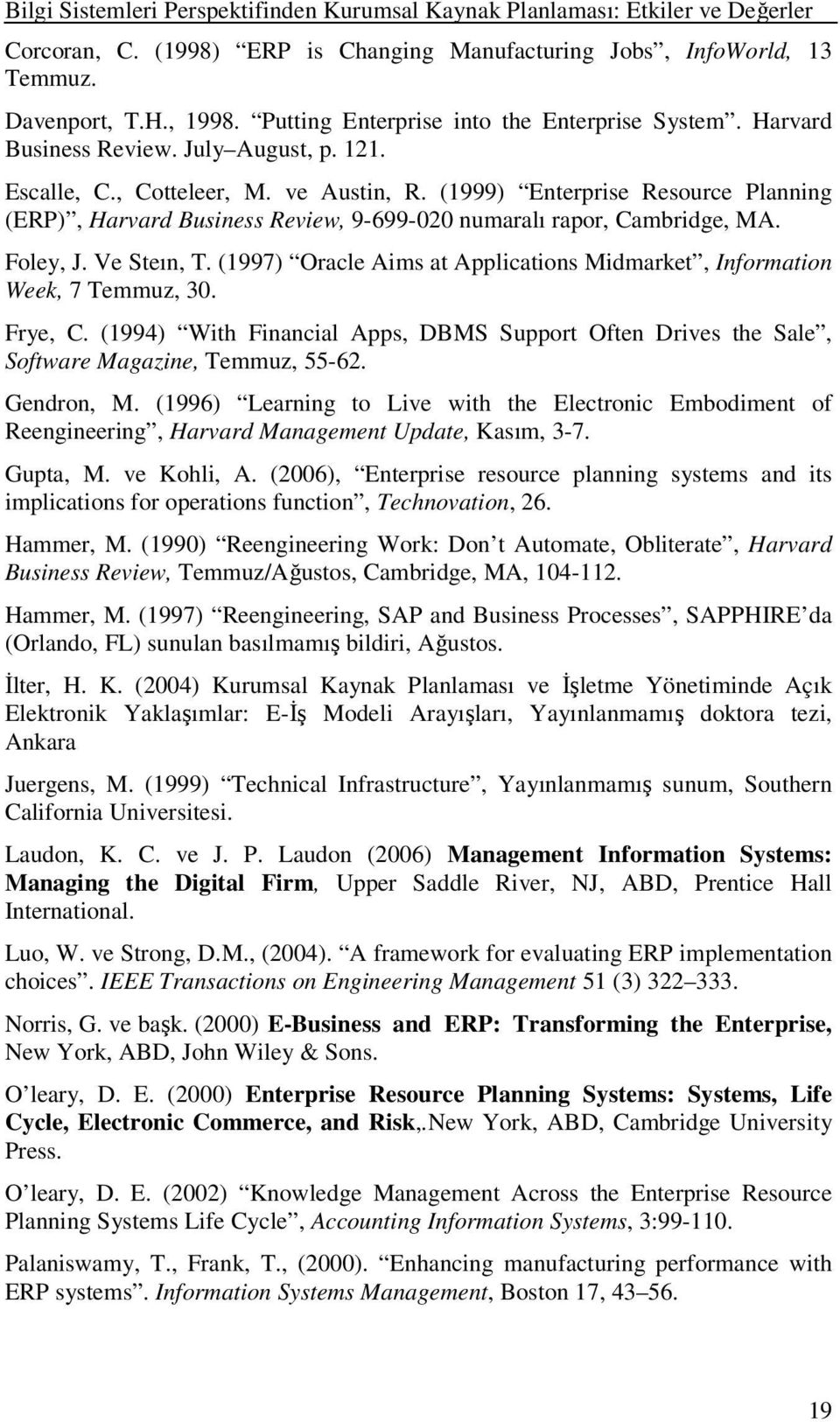 (1999) Enterprise Resource Planning (ERP), Harvard Business Review, 9-699-020 numaralı rapor, Cambridge, MA. Foley, J. Ve Steın, T.