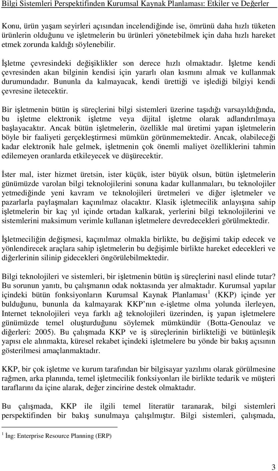 İşletme kendi çevresinden akan bilginin kendisi için yararlı olan kısmını almak ve kullanmak durumundadır. Bununla da kalmayacak, kendi ürettiği ve işlediği bilgiyi kendi çevresine iletecektir.