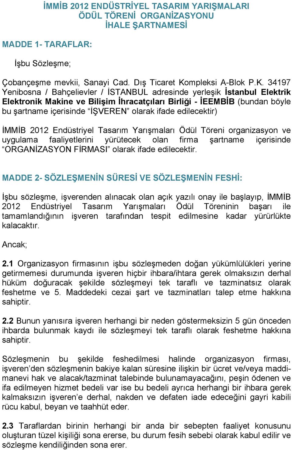 34197 Yenibosna / Bahçelievler / İSTANBUL adresinde yerleşik İstanbul Elektrik Elektronik Makine ve Bilişim İhracatçıları Birliği - İEEMBİB (bundan böyle bu şartname içerisinde İŞVEREN olarak ifade