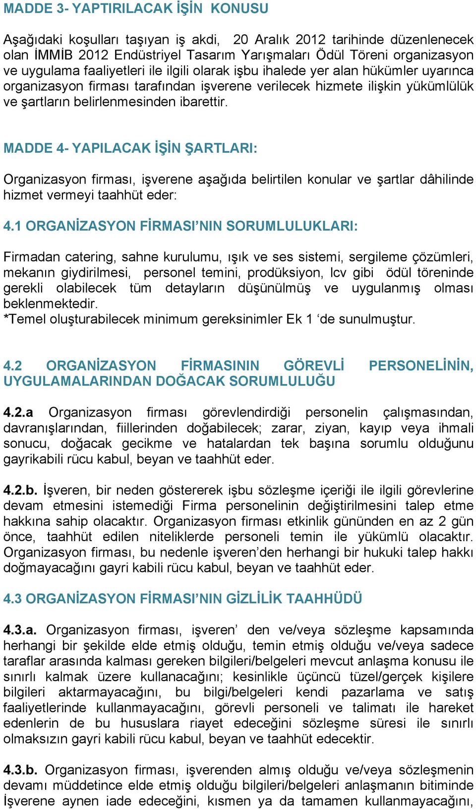 MADDE 4- YAPILACAK İŞİN ŞARTLARI: Organizasyon firması, işverene aşağıda belirtilen konular ve şartlar dâhilinde hizmet vermeyi taahhüt eder: 4.