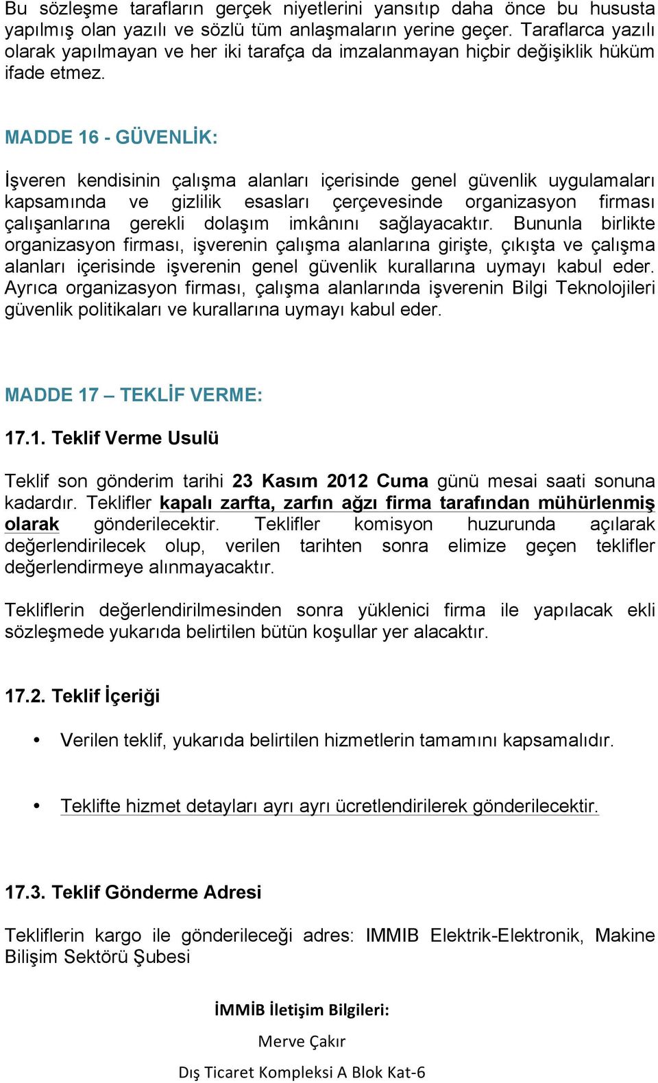 MADDE 16 - GÜVENLİK: İşveren kendisinin çalışma alanları içerisinde genel güvenlik uygulamaları kapsamında ve gizlilik esasları çerçevesinde organizasyon firması çalışanlarına gerekli dolaşım