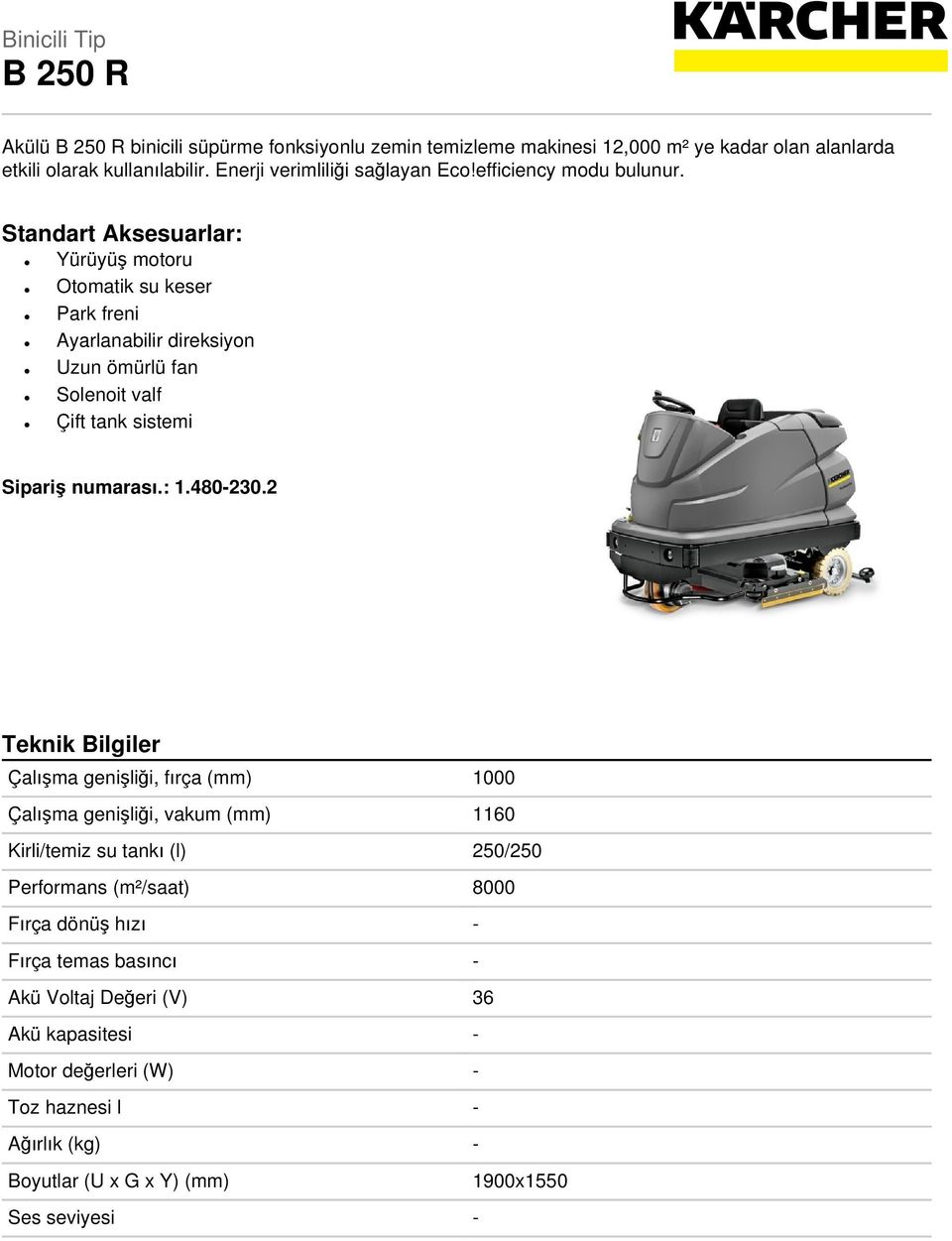 Standart Aksesuarlar: Yürüyüş motoru Otomatik su keser Park freni Ayarlanabilir direksiyon Uzun ömürlü fan Solenoit valf Çift tank sistemi Sipariş numarası.: 1.480-230.