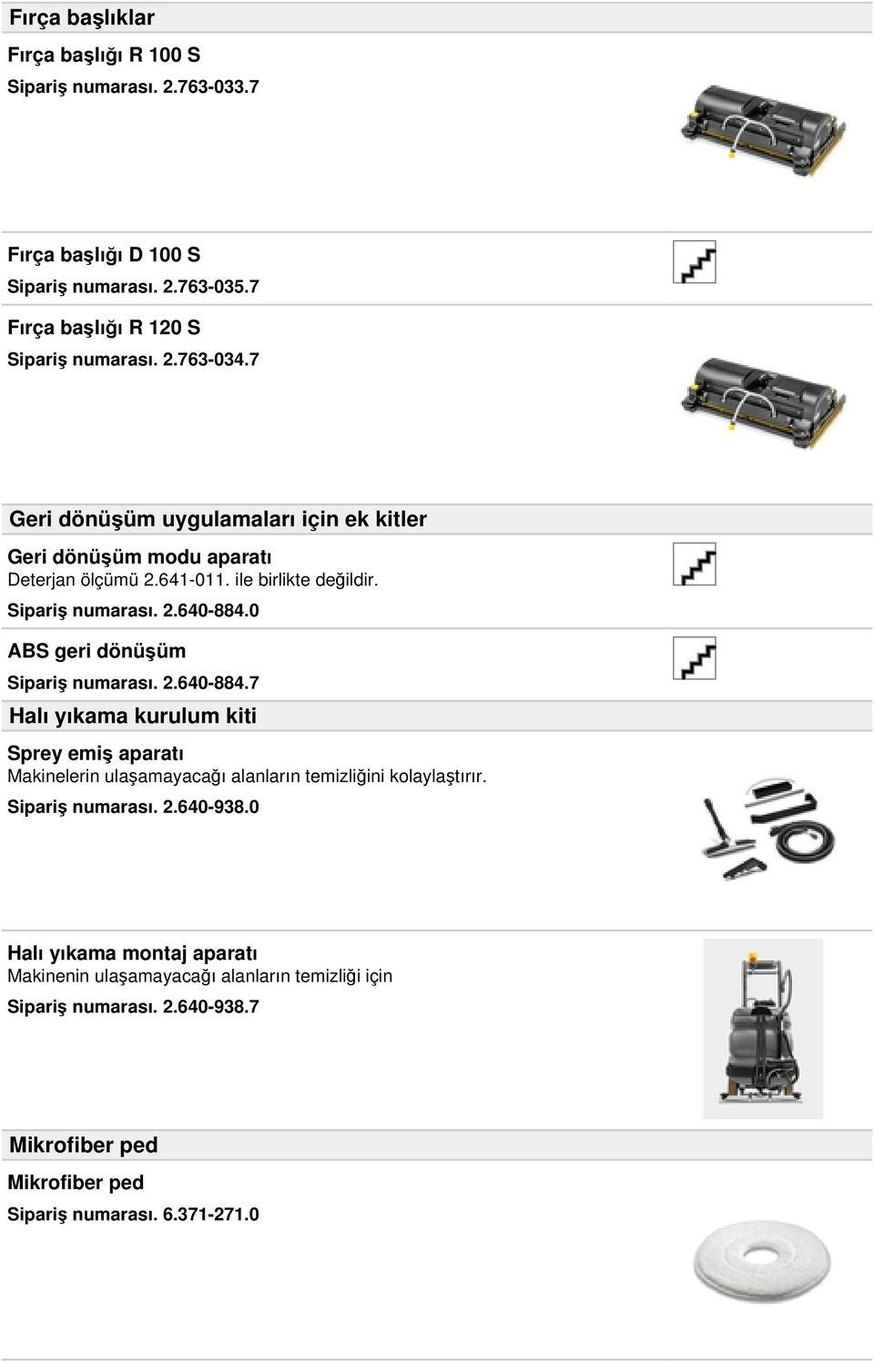 0 ABS geri dönüşüm Sipariş numarası. 2.640-884.7 Halı yıkama kurulum kiti Sprey emiş aparatı Makinelerin ulaşamayacağı alanların temizliğini kolaylaştırır.