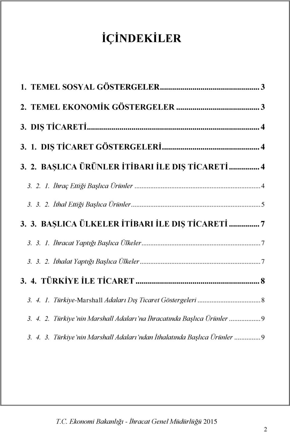 .. 7 3. 3. 2. İthalat Yaptığı Başlıca Ülkeler... 7 3. 4. TÜRKİYE İLE TİCARET... 8 3. 4. 1. Türkiye-Marshall Adaları Dış Ticaret Göstergeleri... 8 3. 4. 2. Türkiye nin Marshall Adaları na İhracatında Başlıca Ürünler.