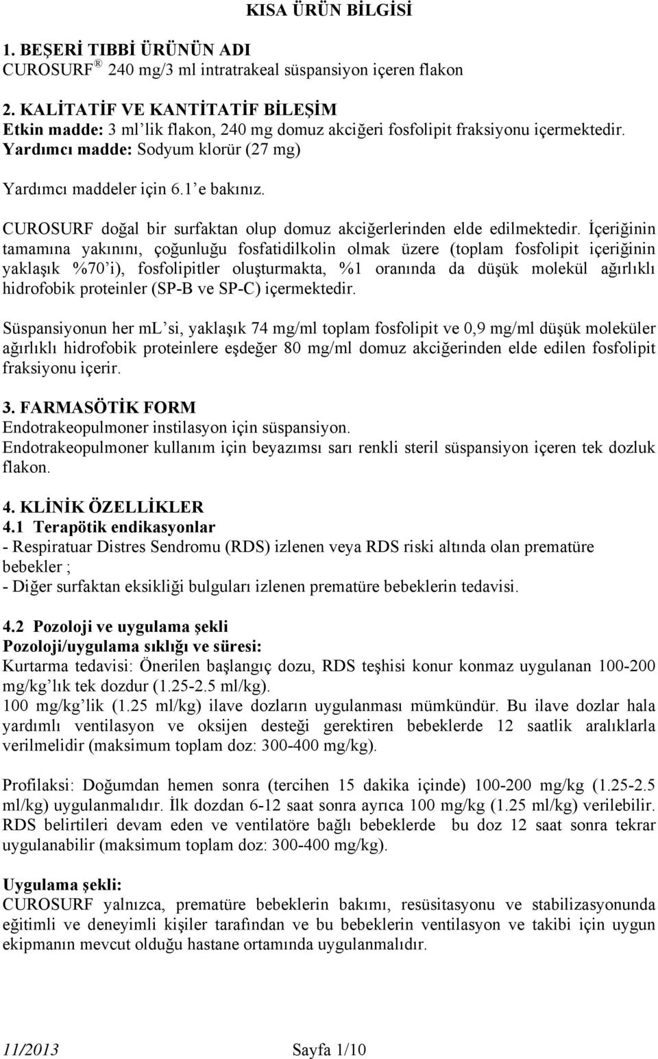 CUROSURF doğal bir surfaktan olup domuz akciğerlerinden elde edilmektedir.