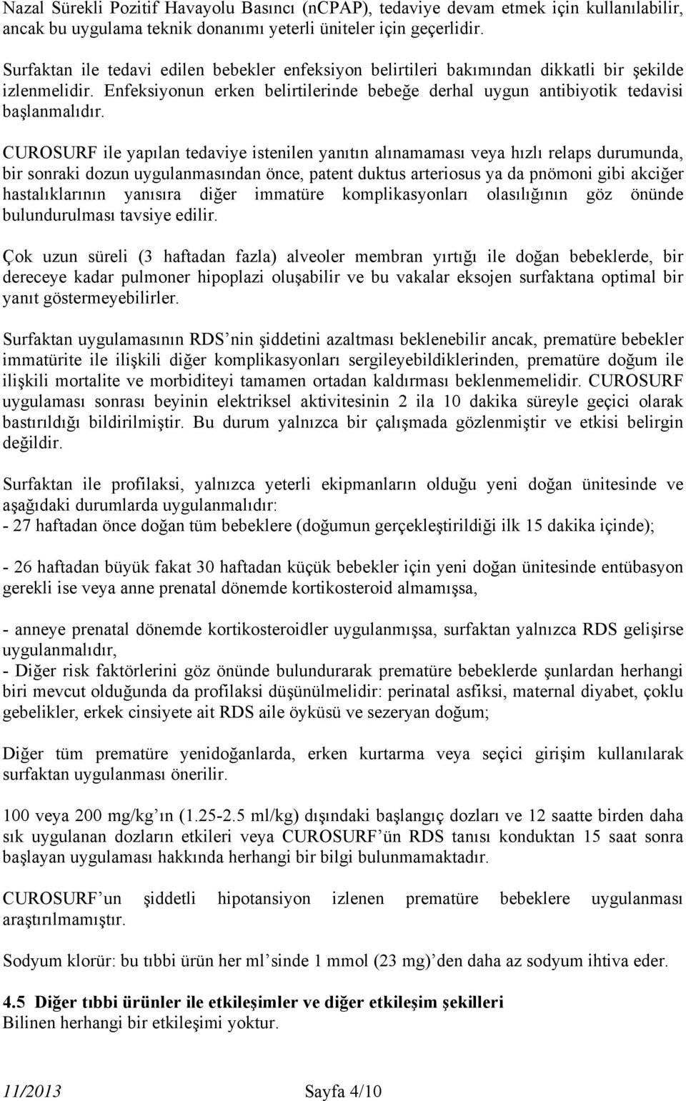 CUROSURF ile yapılan tedaviye istenilen yanıtın alınamaması veya hızlı relaps durumunda, bir sonraki dozun uygulanmasından önce, patent duktus arteriosus ya da pnömoni gibi akciğer hastalıklarının