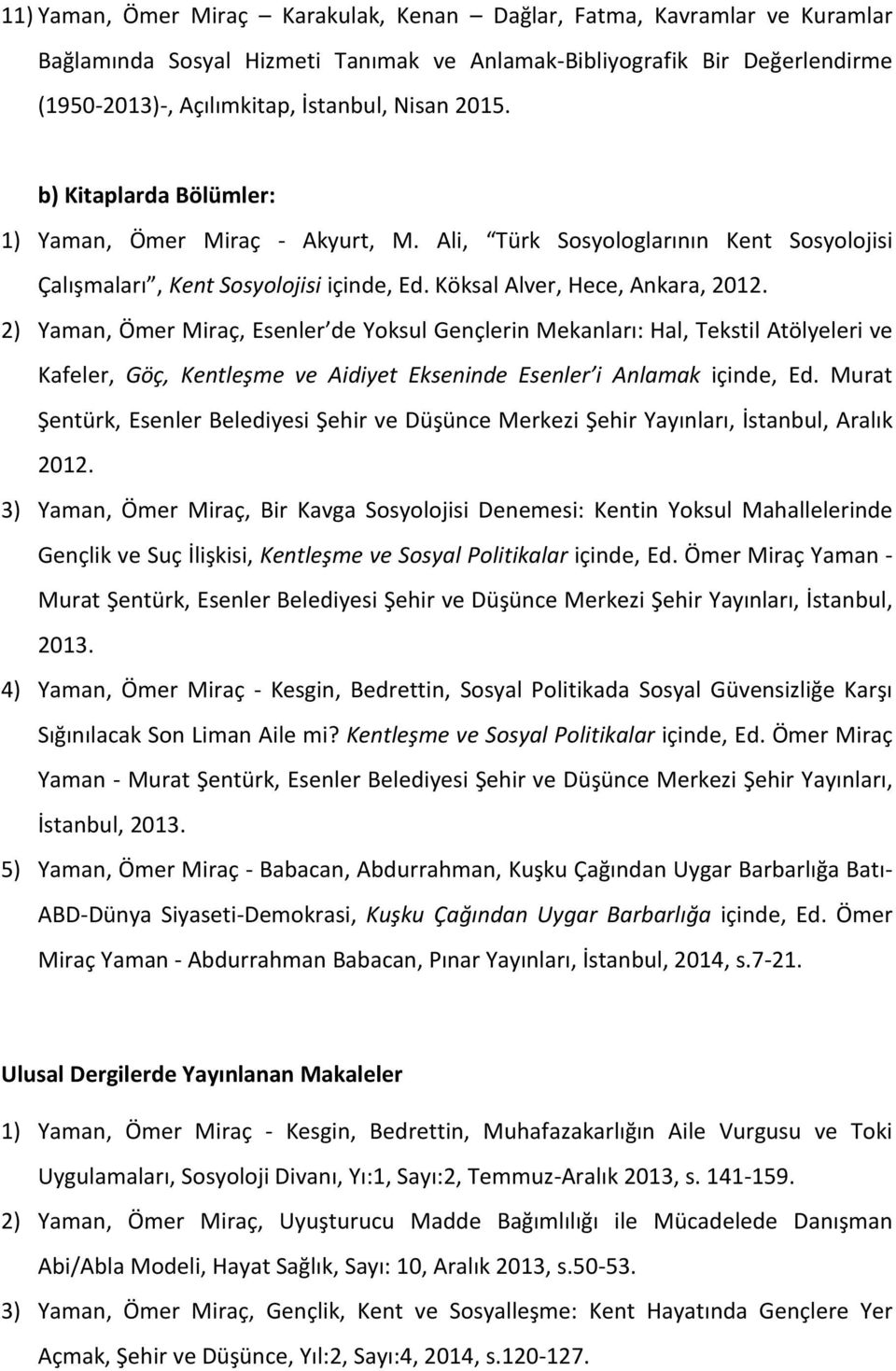 2) Yaman, Ömer Miraç, Esenler de Yoksul Gençlerin Mekanları: Hal, Tekstil Atölyeleri ve Kafeler, Göç, Kentleşme ve Aidiyet Ekseninde Esenler i Anlamak içinde, Ed.