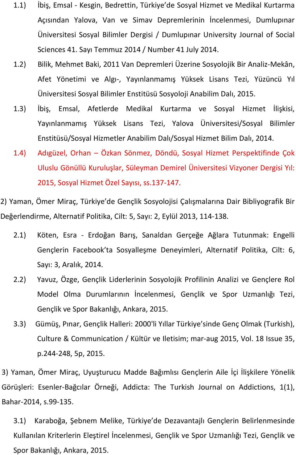 2) Bilik, Mehmet Baki, 2011 Van Depremleri Üzerine Sosyolojik Bir Analiz-Mekân, Afet Yönetimi ve Algı-, Yayınlanmamış Yüksek Lisans Tezi, Yüzüncü Yıl Üniversitesi Sosyal Bilimler Enstitüsü Sosyoloji