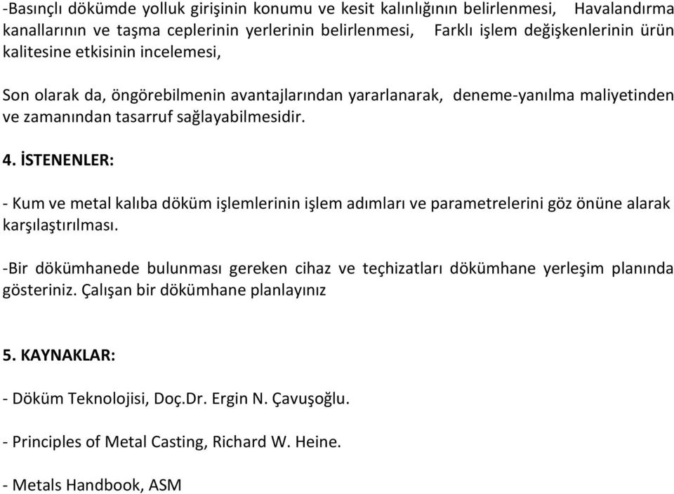 İSTENENLER: - Kum ve metal kalıba döküm işlemlerinin işlem adımları ve parametrelerini göz önüne alarak karşılaştırılması.