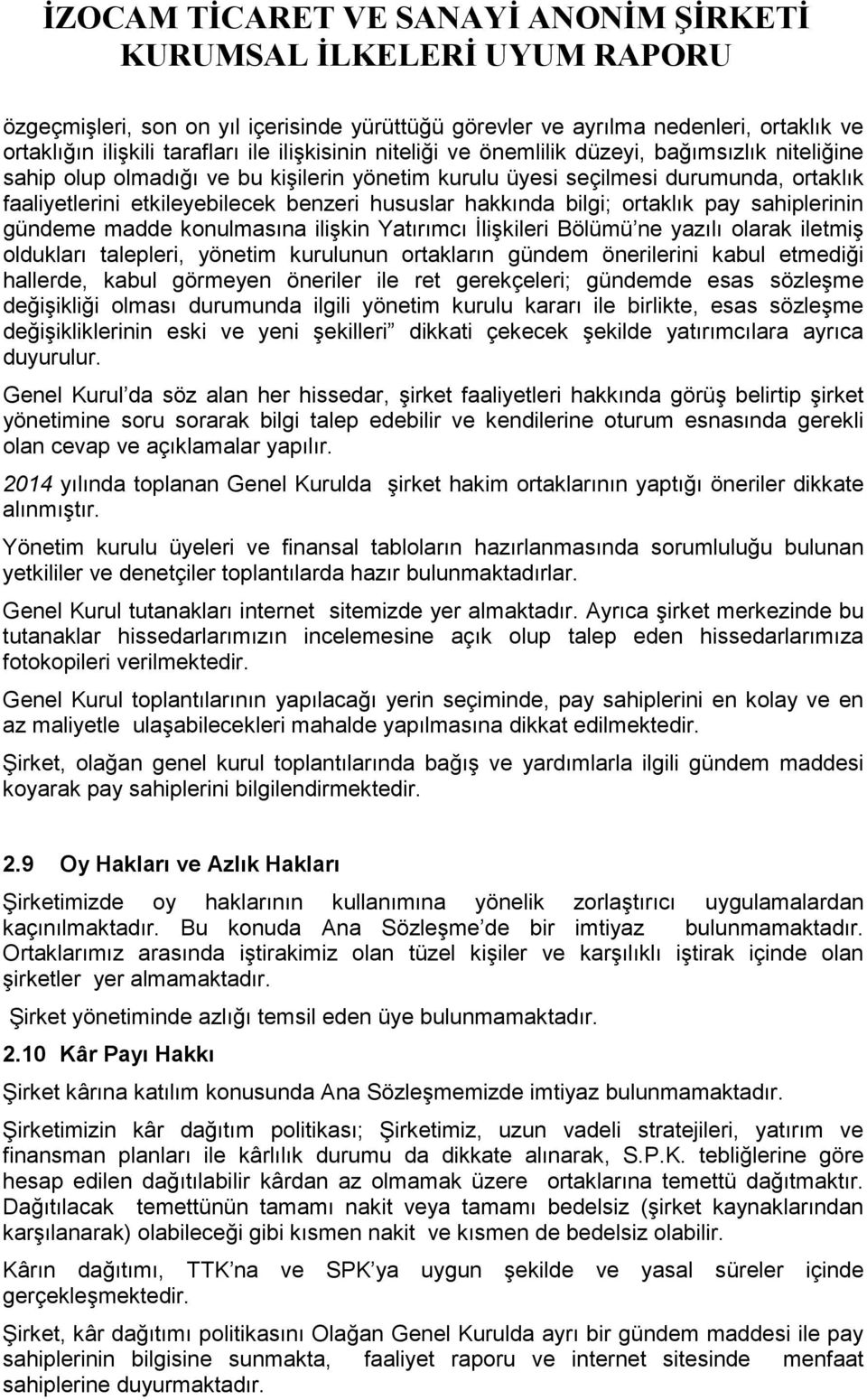 Yatırımcı İlişkileri Bölümü ne yazılı olarak iletmiş oldukları talepleri, yönetim kurulunun ortakların gündem önerilerini kabul etmediği hallerde, kabul görmeyen öneriler ile ret gerekçeleri;