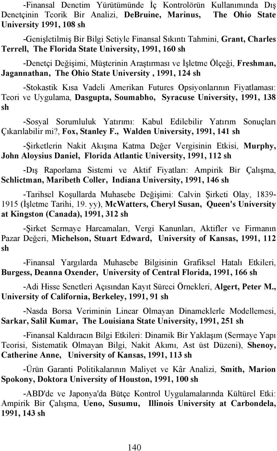 -Stokastik Kısa Vadeli Amerikan Futures Opsiyonlarının Fiyatlaması: Teori ve Uygulama, Dasgupta, Soumabho, Syracuse University, 1991, 138 -Sosyal Sorumluluk Yatırımı: Kabul Edilebilir Yatırım