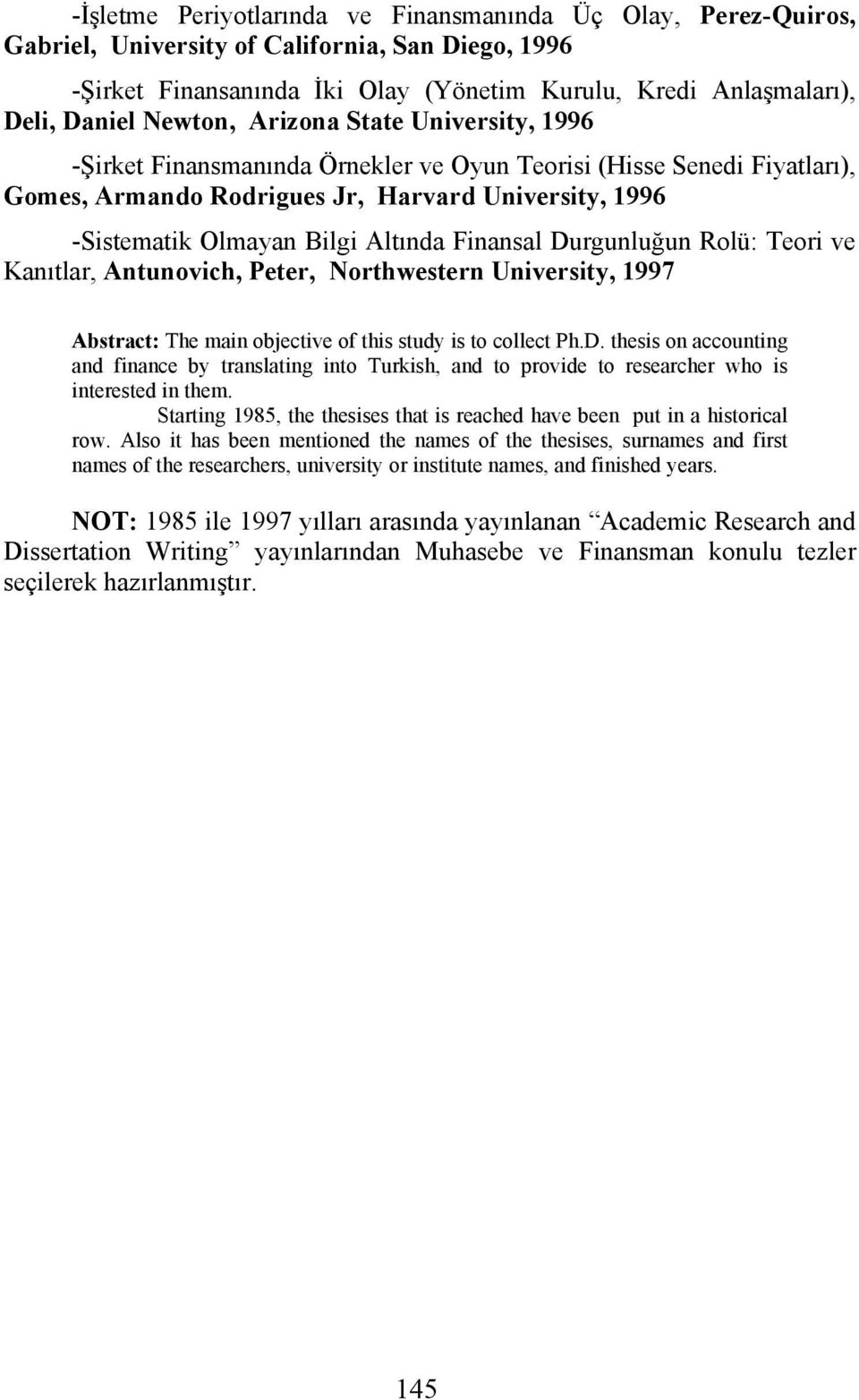 Finansal Durgunluğun Rolü: Teori ve Kanıtlar, Antunovich, Peter, Northwestern University, 1997 Abstract: The main objective of this study is to collect Ph.D. thesis on accounting and finance by translating into Turki, and to provide to researcher who is interested in them.