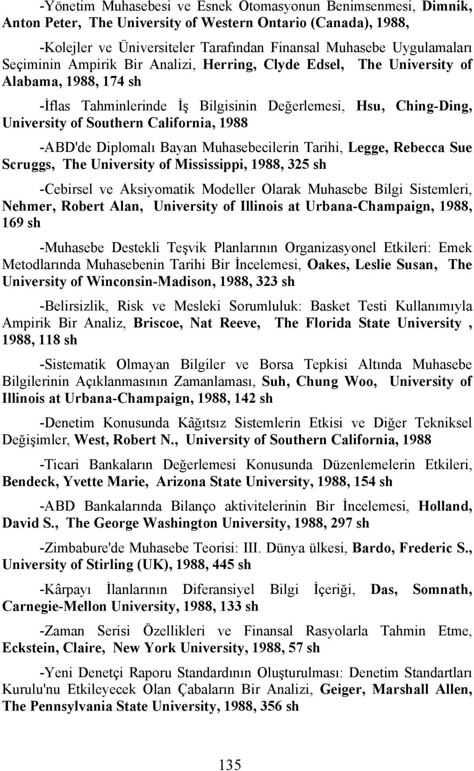 -ABD'de Diplomalı Bayan Muhasebecilerin Tarihi, Legge, Rebecca Sue Scruggs, The University of Mississippi, 1988, 325 -Cebirsel ve Aksiyomatik Modeller Olarak Muhasebe Bilgi Sistemleri, Nehmer, Robert