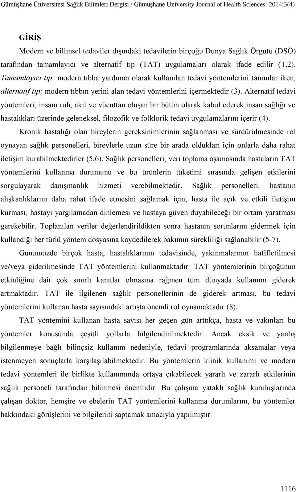 Tamamlayıcı tıp; modern tıbba yardımcı olarak kullanılan tedavi yöntemlerini tanımlar iken, alternatif tıp; modern tıbbın yerini alan tedavi yöntemlerini içermektedir ().