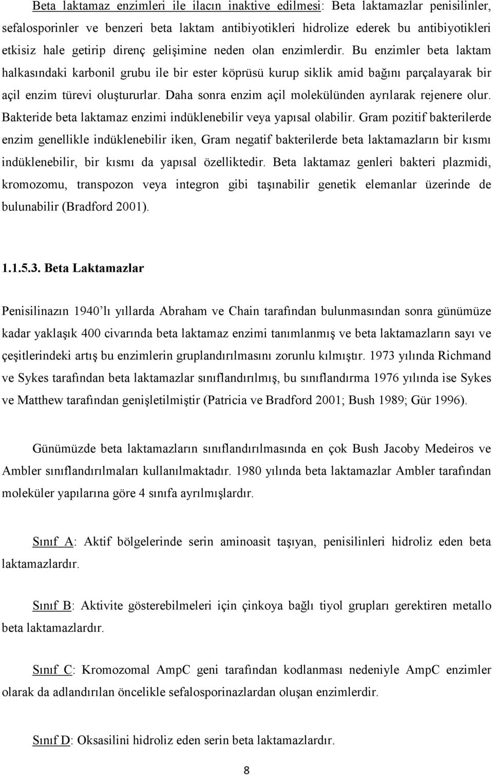 Daha sonra enzim açil molekülünden ayrılarak rejenere olur. Bakteride beta laktamaz enzimi indüklenebilir veya yapısal olabilir.