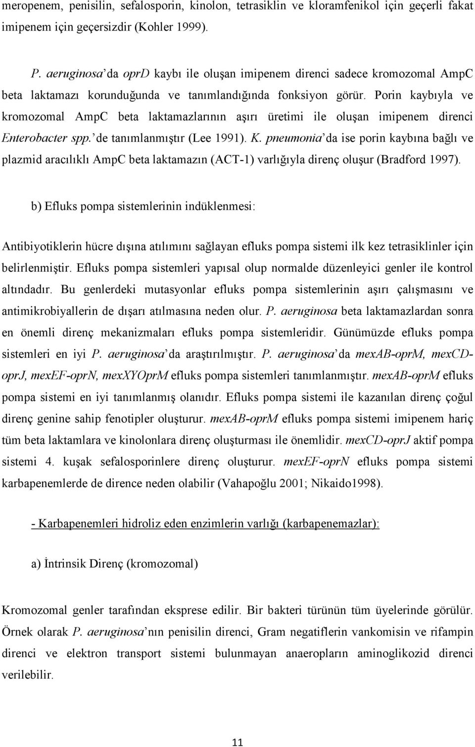 Porin kaybıyla ve kromozomal AmpC beta laktamazlarının aşırı üretimi ile oluşan imipenem direnci Enterobacter spp. de tanımlanmıştır (Lee 1991). K.
