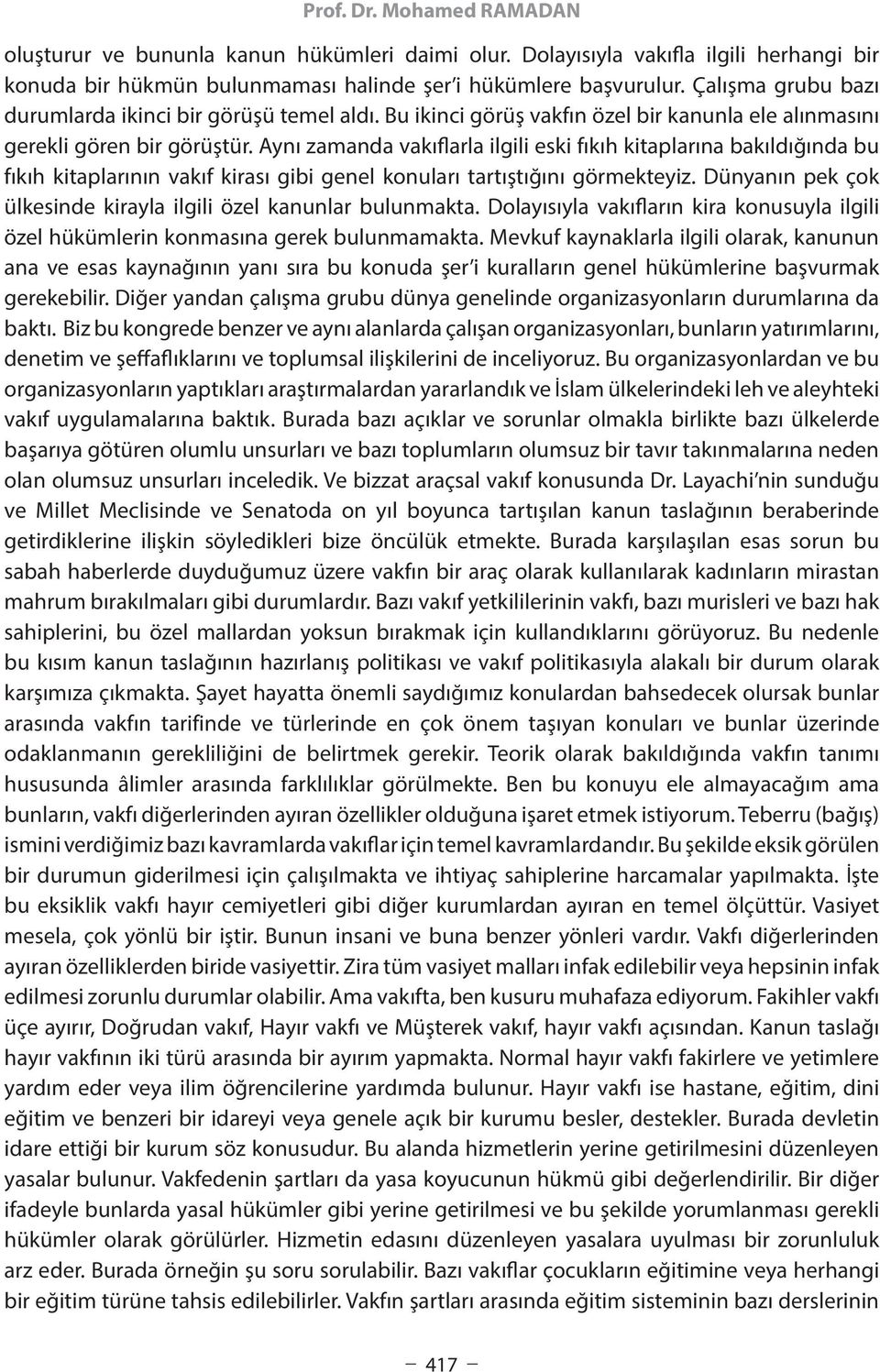 Aynı zamanda vakıflarla ilgili eski fıkıh kitaplarına bakıldığında bu fıkıh kitaplarının vakıf kirası gibi genel konuları tartıştığını görmekteyiz.