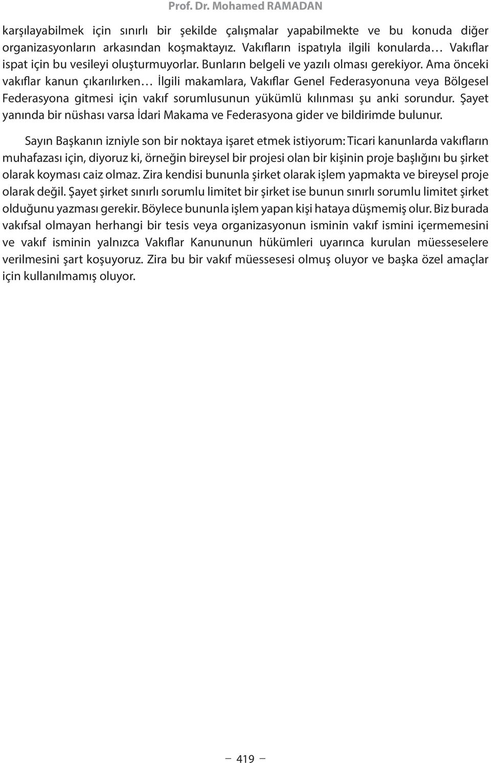 Ama önceki vakıflar kanun çıkarılırken İlgili makamlara, Vakıflar Genel Federasyonuna veya Bölgesel Federasyona gitmesi için vakıf sorumlusunun yükümlü kılınması şu anki sorundur.