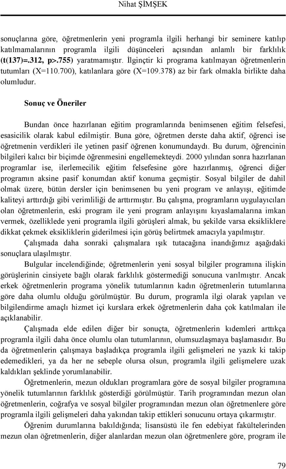 Sonuç ve Öneriler Bundan önce hazırlanan eğitim programlarında benimsenen eğitim felsefesi, esasicilik olarak kabul edilmiştir.