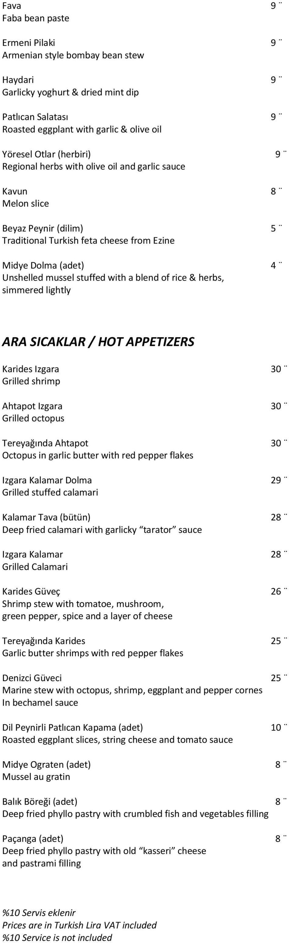 herbs, simmered lightly 5 4 ARA SICAKLAR / HOT APPETIZERS Karides Izgara Grilled shrimp Ahtapot Izgara Grilled octopus Tereyağında Ahtapot Octopus in garlic butter with red pepper flakes Izgara