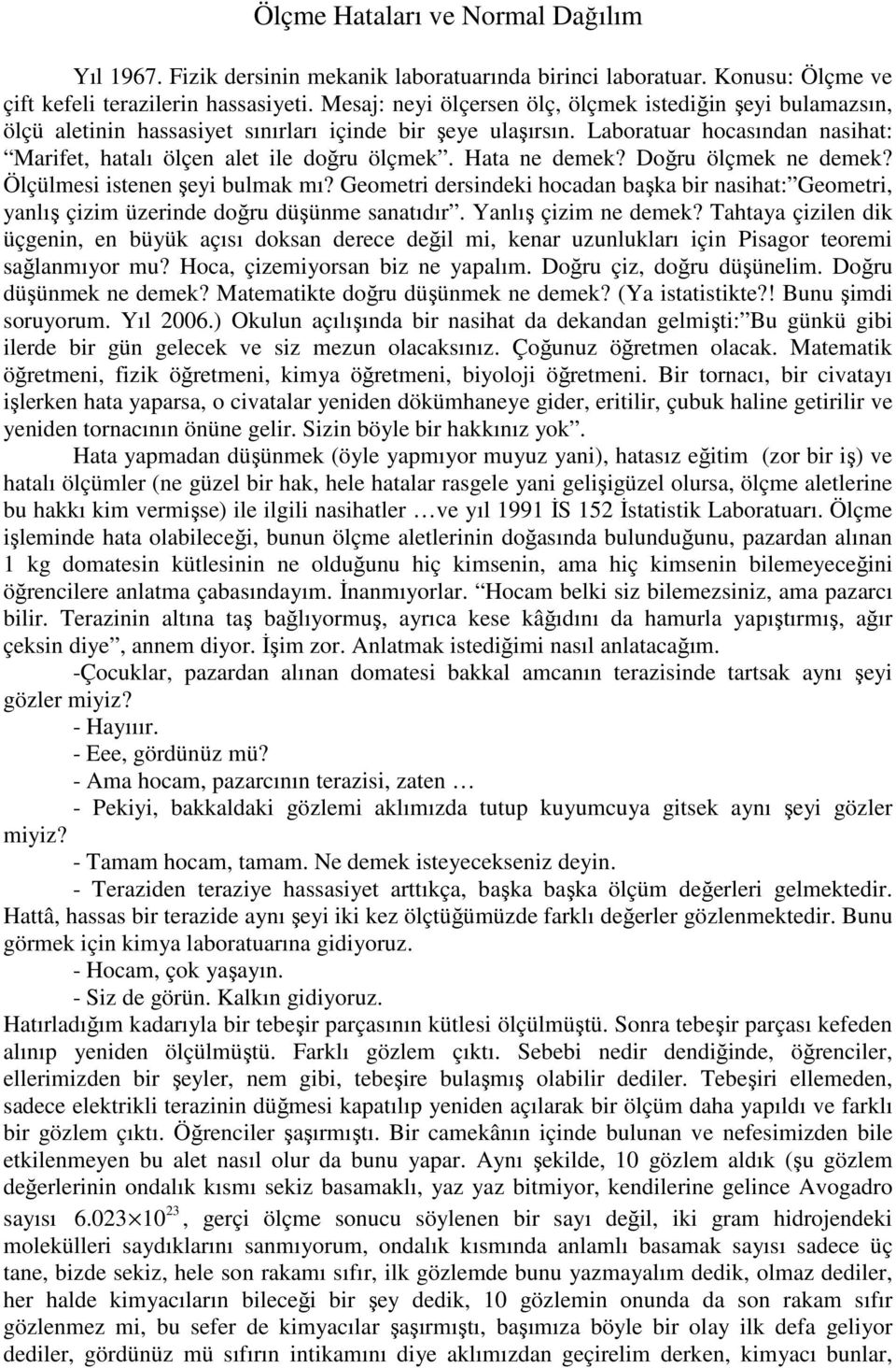 Doğru ölçmek e demek? Ölçülmes stee şey ulmak mı? Geometr dersdek hocada aşka r ashat: Geometr, yalış çzm üzerde doğru düşüme saatıdır. Yalış çzm e demek?