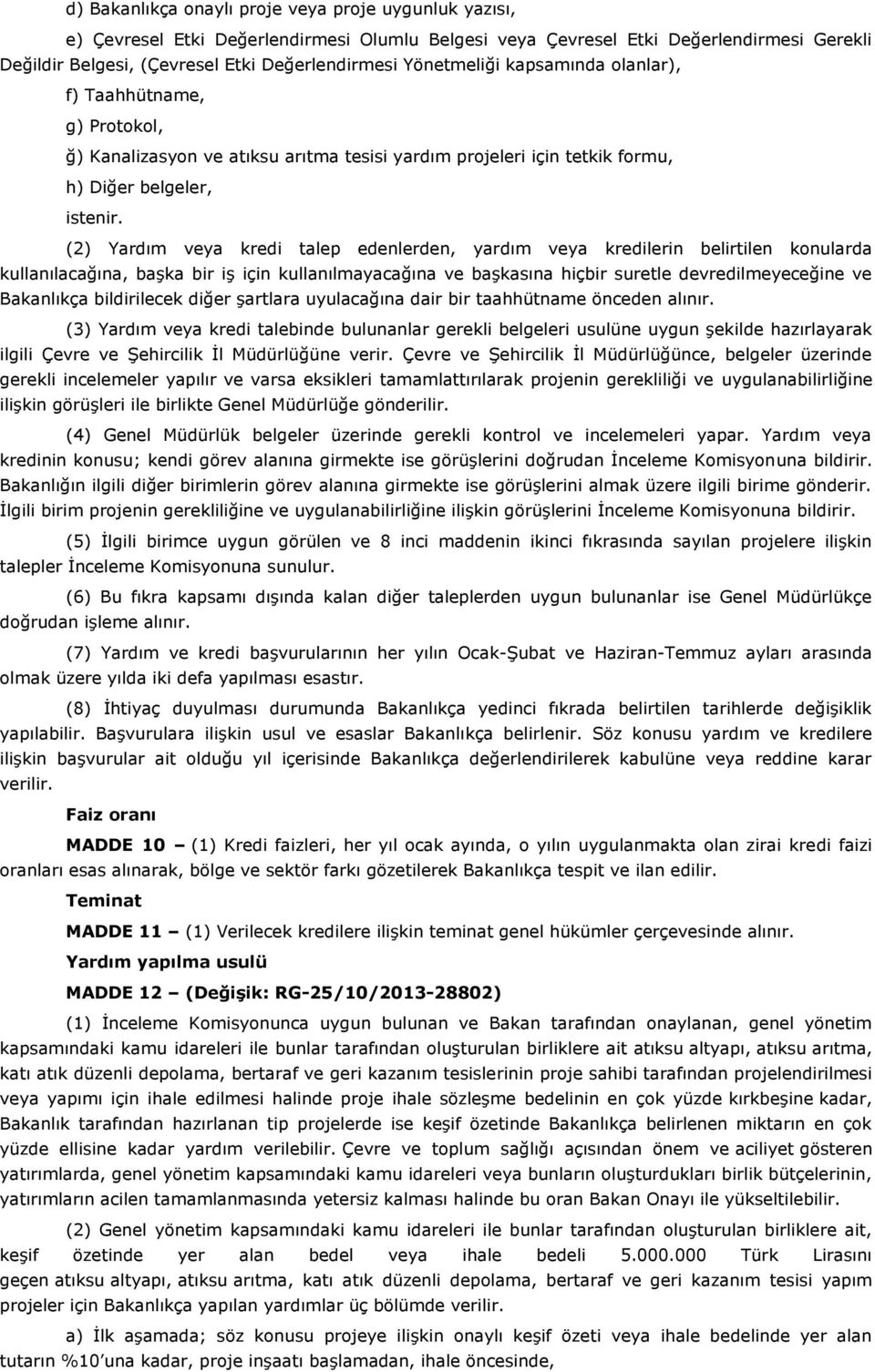 (2) Yardım veya kredi talep edenlerden, yardım veya kredilerin belirtilen konularda kullanılacağına, başka bir iş için kullanılmayacağına ve başkasına hiçbir suretle devredilmeyeceğine ve Bakanlıkça