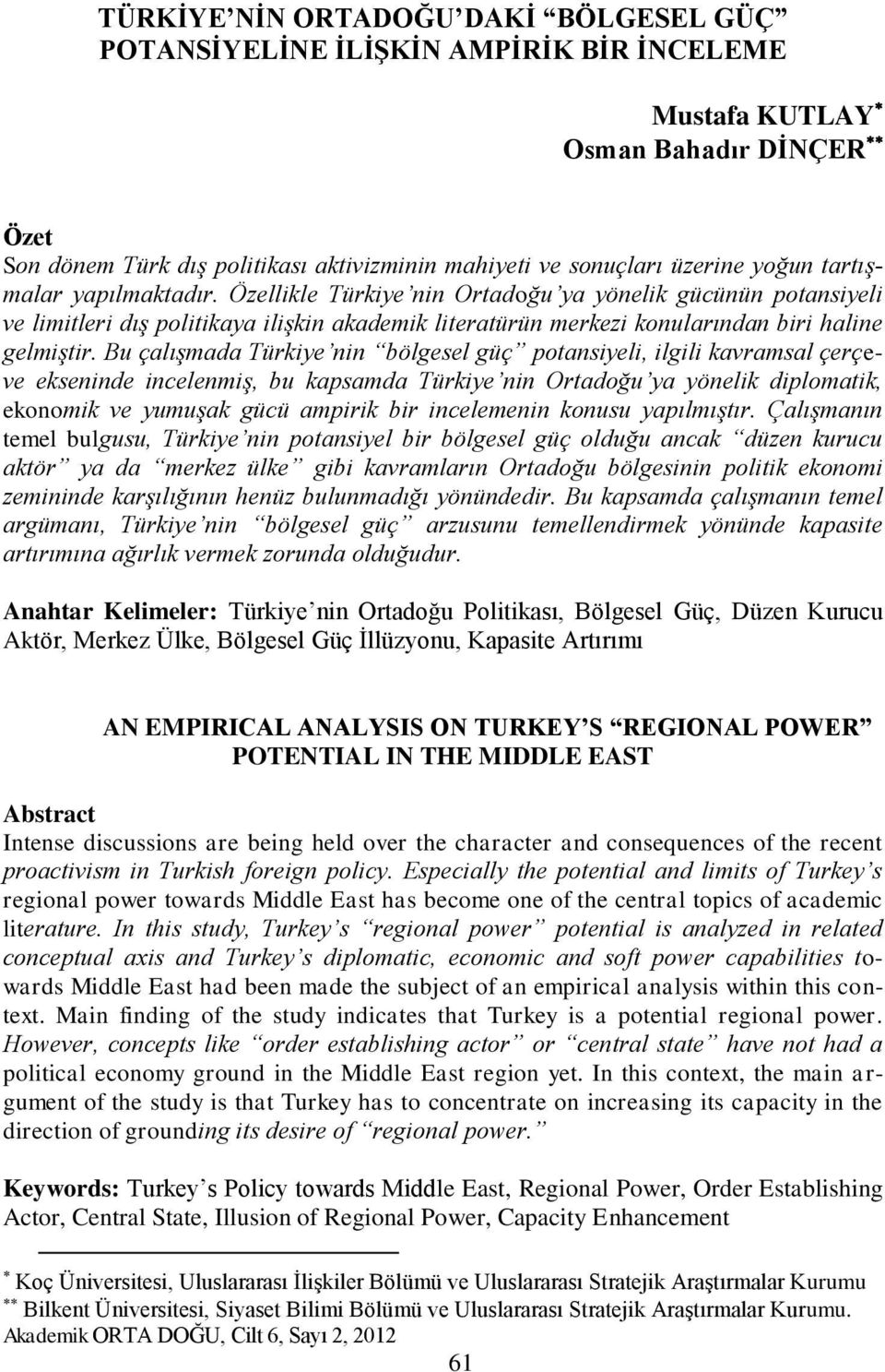 Bu çalışmada Türkiye nin bölgesel güç potansiyeli, ilgili kavramsal çerçeve ekseninde incelenmiş, bu kapsamda Türkiye nin Ortadoğu ya yönelik diplomatik, ekonomik ve yumuşak gücü ampirik bir