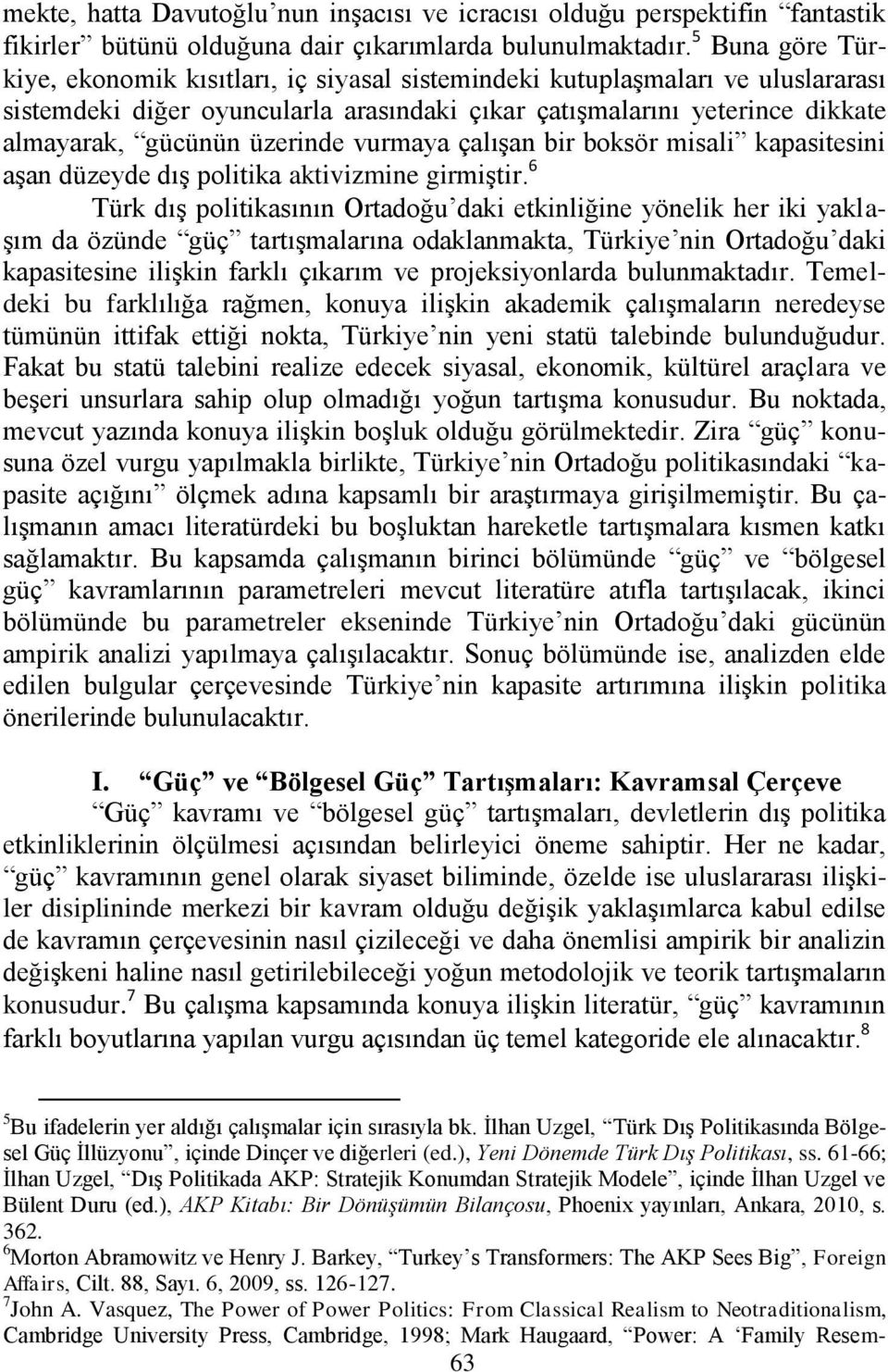 üzerinde vurmaya çalıģan bir boksör misali kapasitesini aģan düzeyde dıģ politika aktivizmine girmiģtir.