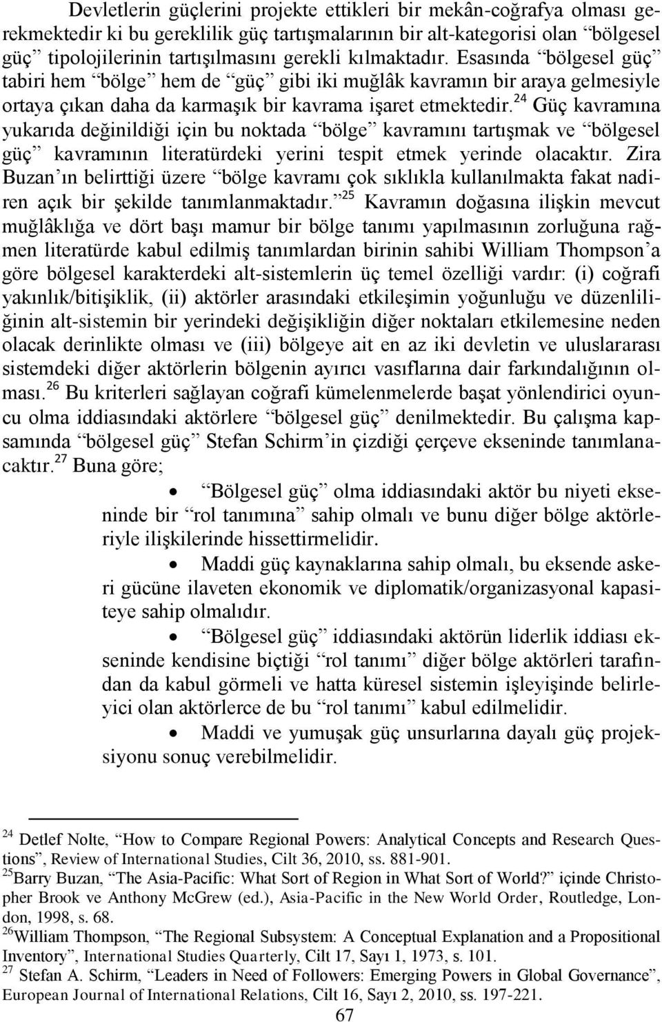 24 Güç kavramına yukarıda değinildiği için bu noktada bölge kavramını tartıģmak ve bölgesel güç kavramının literatürdeki yerini tespit etmek yerinde olacaktır.