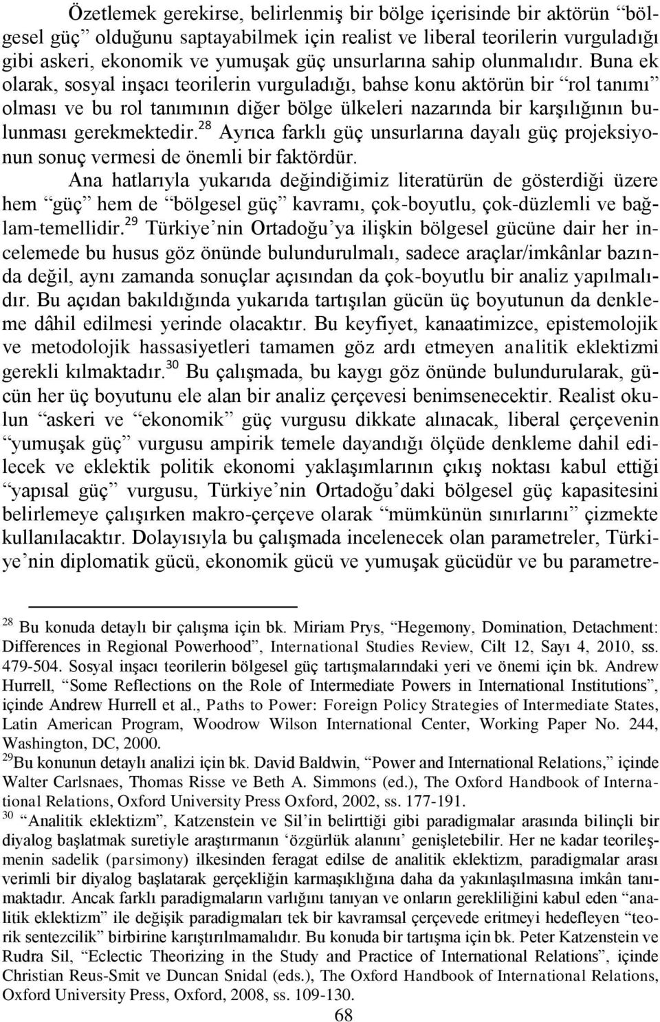 Buna ek olarak, sosyal inģacı teorilerin vurguladığı, bahse konu aktörün bir rol tanımı olması ve bu rol tanımının diğer bölge ülkeleri nazarında bir karģılığının bulunması gerekmektedir.