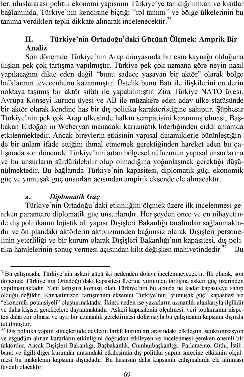 Türkiye pek çok uzmana göre neyin nasıl yapılacağını dikte eden değil bunu sadece yaģayan bir aktör olarak bölge halklarının teveccühünü kazanmıģtır.