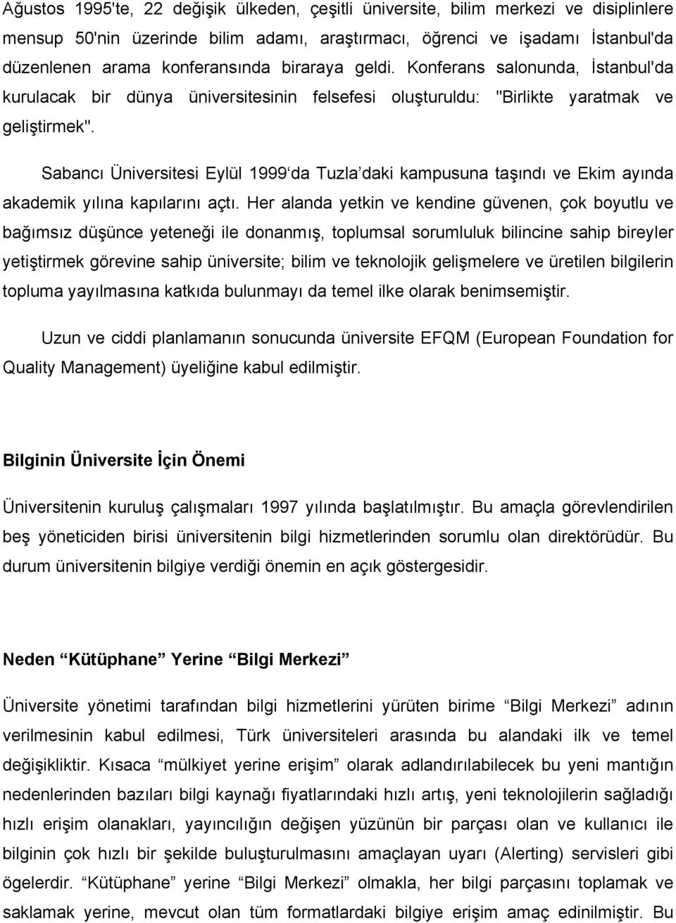 Sabancı Üniversitesi Eylül 1999 da Tuzla daki kampusuna taşındı ve Ekim ayında akademik yılına kapılarını açtı.