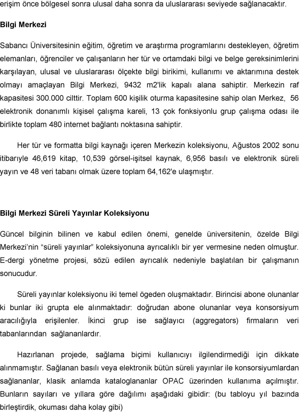 karşılayan, ulusal ve uluslararası ölçekte bilgi birikimi, kullanımı ve aktarımına destek olmayı amaçlayan Bilgi Merkezi, 9432 m2'lik kapalı alana sahiptir. Merkezin raf kapasitesi 300.000 cilttir.