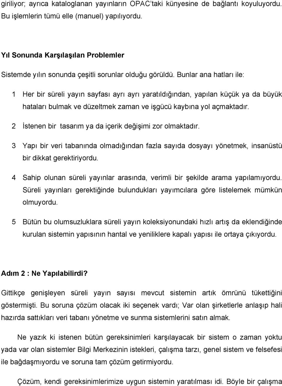 Bunlar ana hatları ile: 1 Her bir süreli yayın sayfası ayrı ayrı yaratıldığından, yapılan küçük ya da büyük hataları bulmak ve düzeltmek zaman ve işgücü kaybına yol açmaktadır.