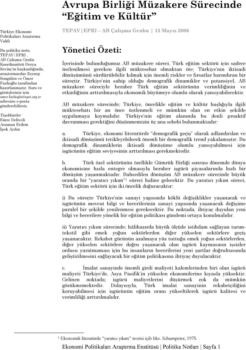 Teşekkürler Emre Deliveli Asuman Erdem İpek Aydın TEPAV EPRI AB Çalışma Grubu 13 Mayıs 2006 Yönetici Özeti: İçerisinde bulunduğumuz AB müzakere süreci, Türk eğitim sektörü için sadece üstlenilmesi