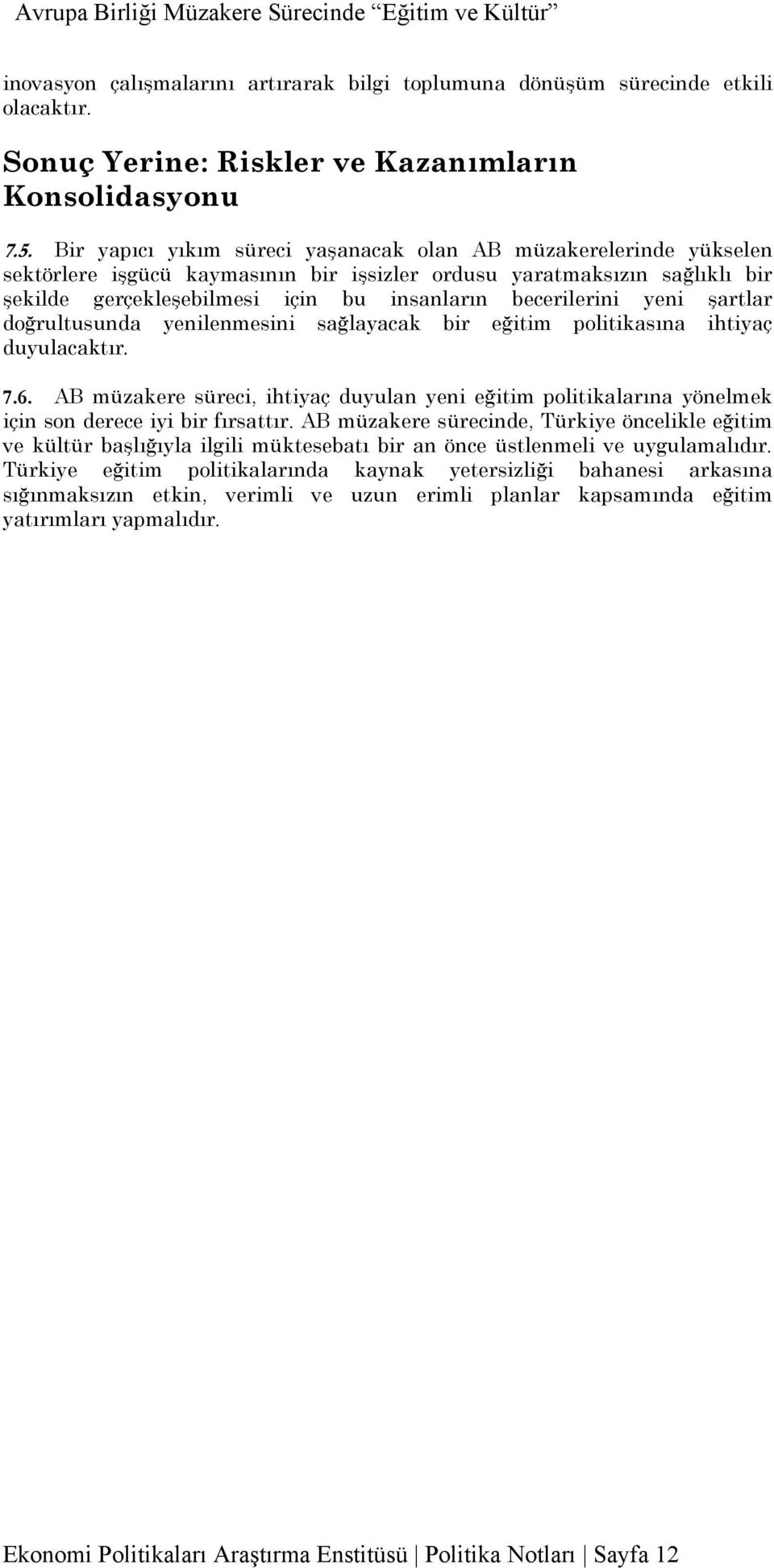 becerilerini yeni şartlar doğrultusunda yenilenmesini sağlayacak bir eğitim politikasına ihtiyaç duyulacaktır. 7.6.