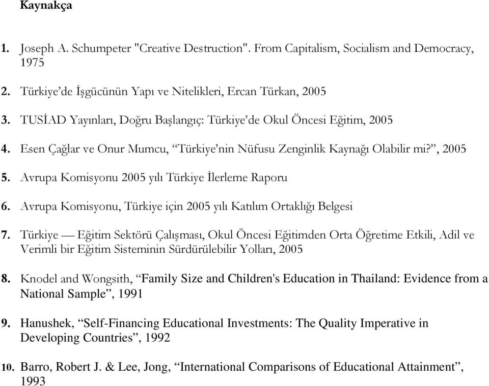 Avrupa Komisyonu 2005 yılı Türkiye İlerleme Raporu 6. Avrupa Komisyonu, Türkiye için 2005 yılı Katılım Ortaklığı Belgesi 7.